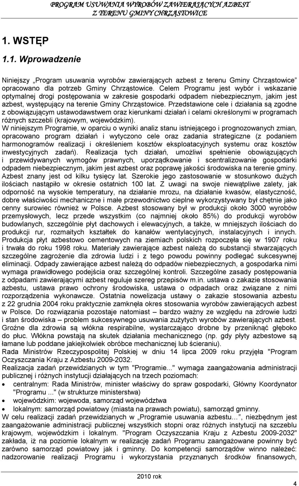 Przedstawione cele i działania są zgodne z obowiązującym ustawodawstwem oraz kierunkami działań i celami określonymi w programach różnych szczebli (krajowym, wojewódzkim).