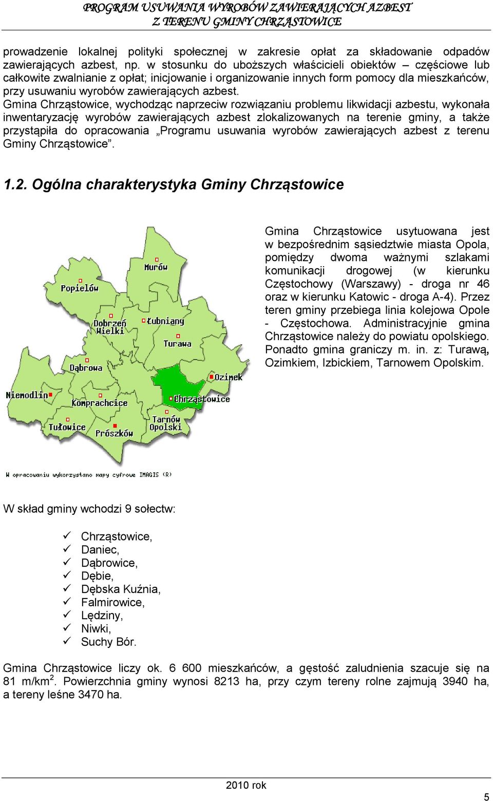 Gmina Chrząstowice, wychodząc naprzeciw rozwiązaniu problemu likwidacji azbestu, wykonała inwentaryzację wyrobów zawierających azbest zlokalizowanych na terenie gminy, a także przystąpiła do