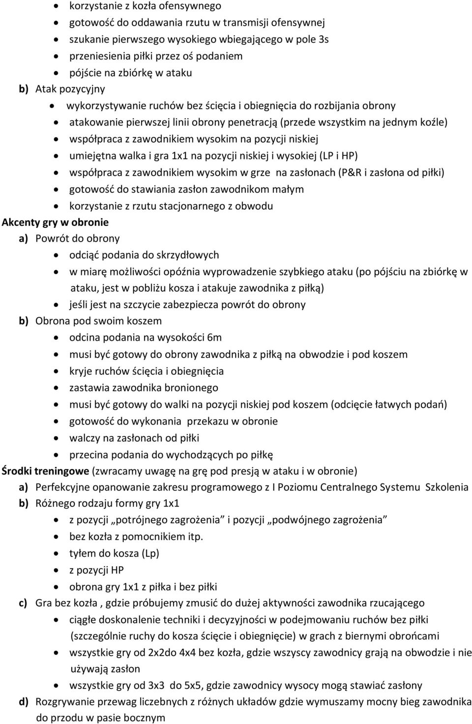 wysokim na pozycji niskiej umiejętna walka i gra 1x1 na pozycji niskiej i wysokiej (LP i HP) współpraca z zawodnikiem wysokim w grze na zasłonach (P&R i zasłona od piłki) gotowośd do stawiania zasłon