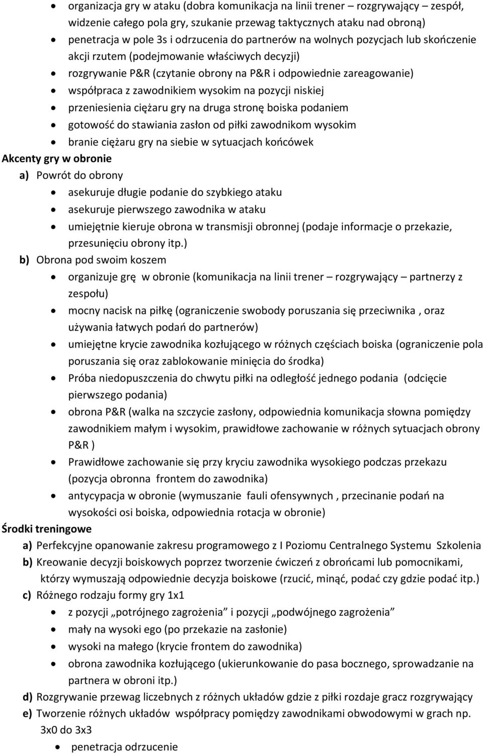 niskiej przeniesienia ciężaru gry na druga stronę boiska podaniem gotowośd do stawiania zasłon od piłki zawodnikom wysokim branie ciężaru gry na siebie w sytuacjach koocówek Akcenty gry w obronie a)