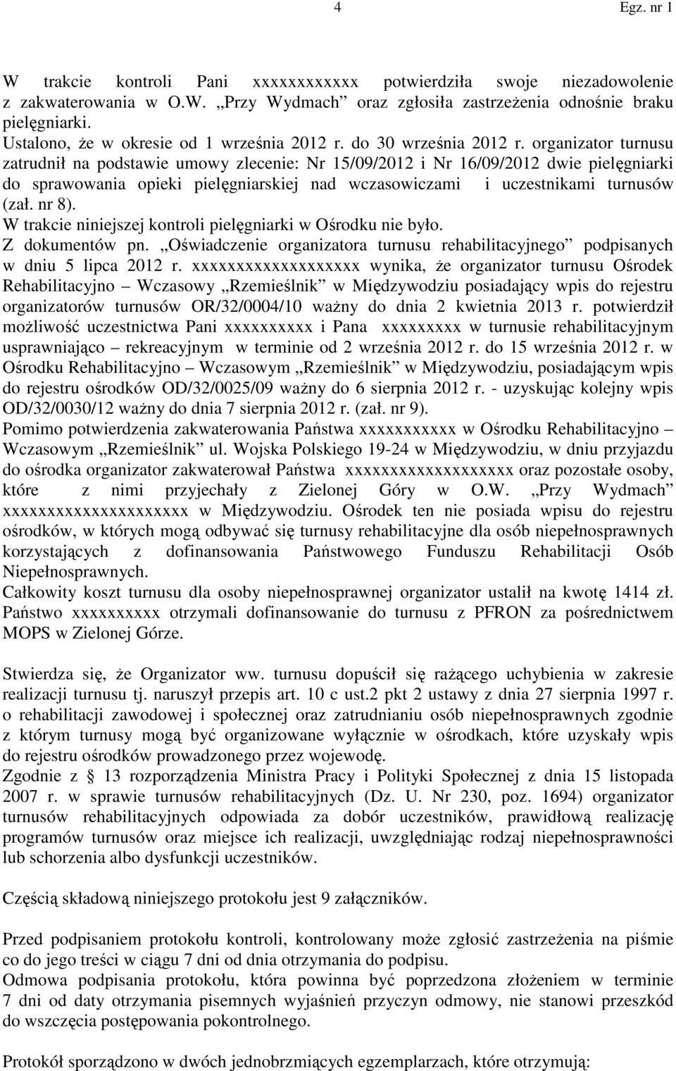 organizator turnusu zatrudnił na podstawie umowy zlecenie: Nr 15/09/2012 i Nr 16/09/2012 dwie pielęgniarki do sprawowania opieki pielęgniarskiej nad wczasowiczami i uczestnikami turnusów (zał. nr 8).