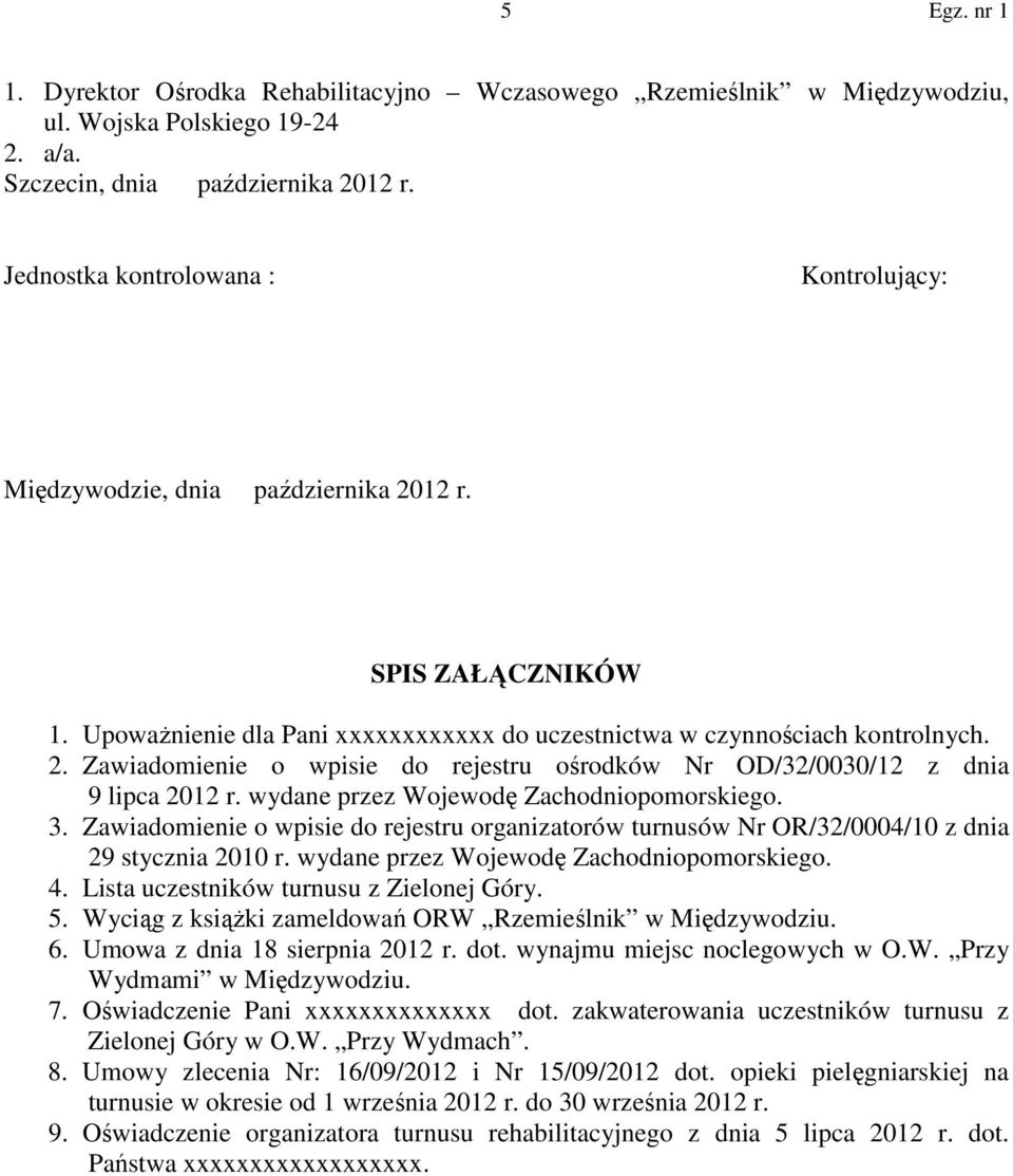 wydane przez Wojewodę Zachodniopomorskiego. 3. Zawiadomienie o wpisie do rejestru organizatorów turnusów Nr OR/32/0004/10 z dnia 29 stycznia 2010 r. wydane przez Wojewodę Zachodniopomorskiego. 4.