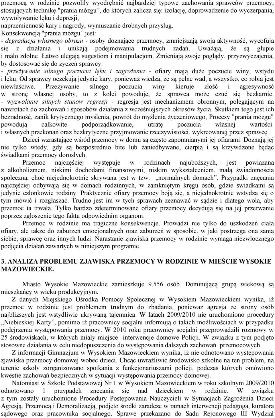 Konsekwencją "prania mózgu jest: - degradacja własnego obrazu - osoby doznające przemocy, zmniejszają swoją aktywność, wycofują się z działania i unikają podejmowania trudnych zadań.