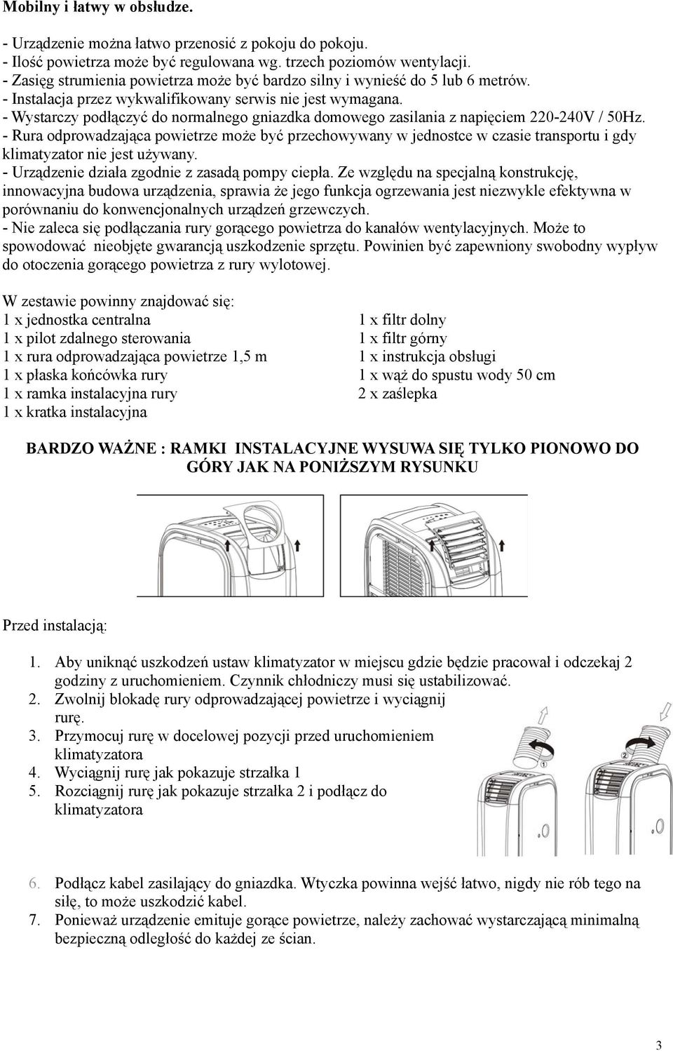 - Wystarczy podłączyć do normalnego gniazdka domowego zasilania z napięciem 220-240V / 50Hz.