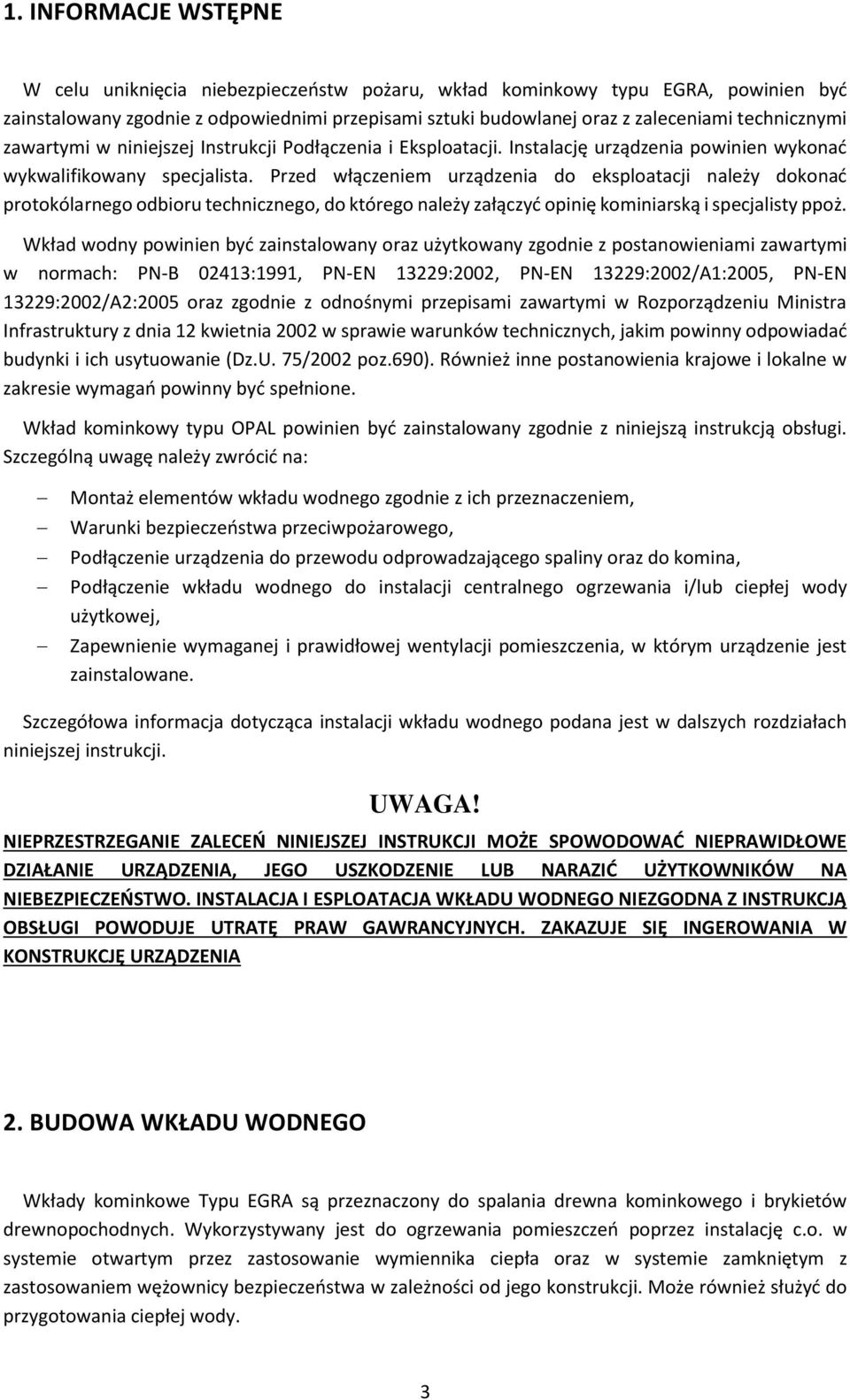 Przed włączeniem urządzenia do eksploatacji należy dokonać protokólarnego odbioru technicznego, do którego należy załączyć opinię kominiarską i specjalisty ppoż.