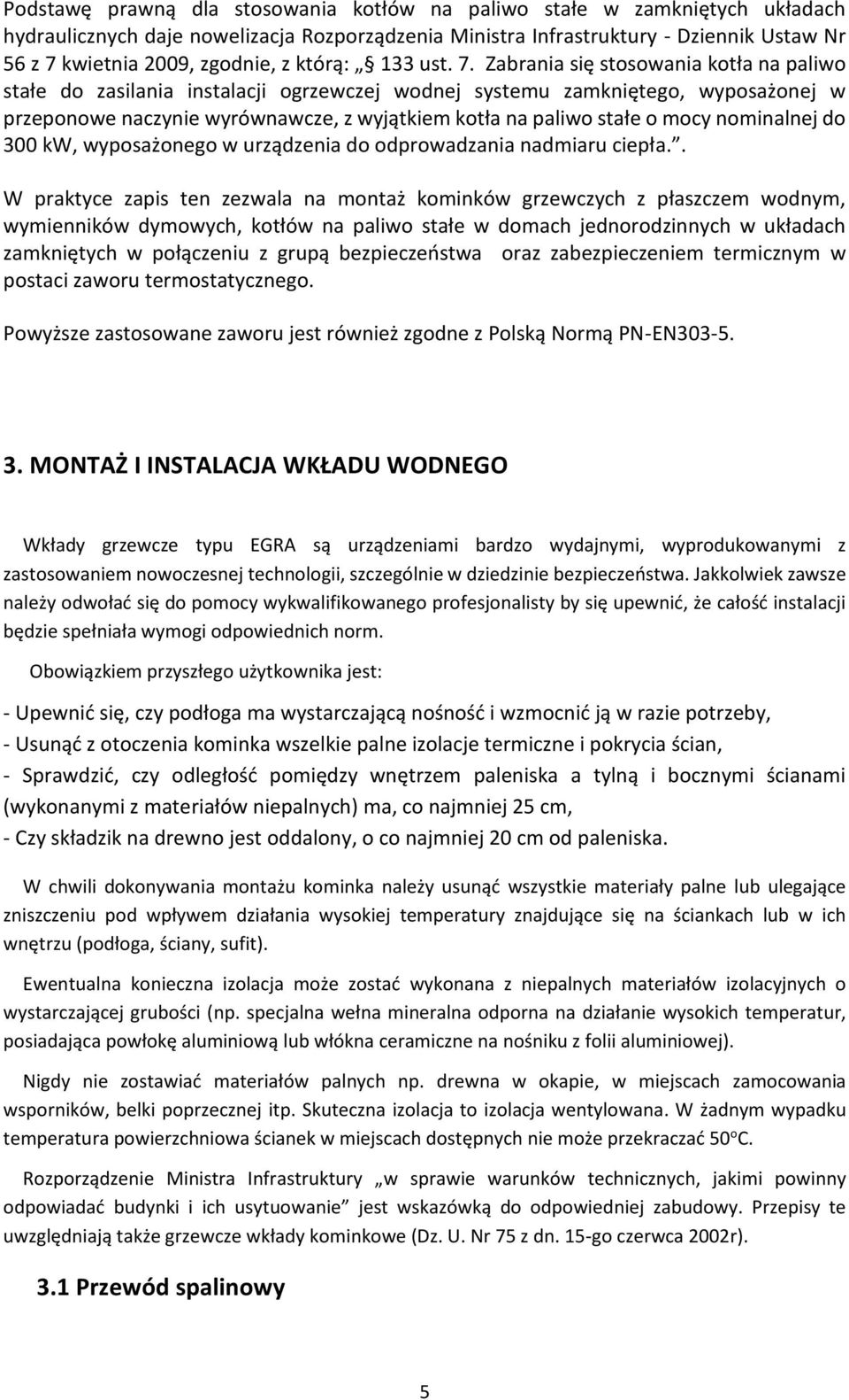 Zabrania się stosowania kotła na paliwo stałe do zasilania instalacji ogrzewczej wodnej systemu zamkniętego, wyposażonej w przeponowe naczynie wyrównawcze, z wyjątkiem kotła na paliwo stałe o mocy