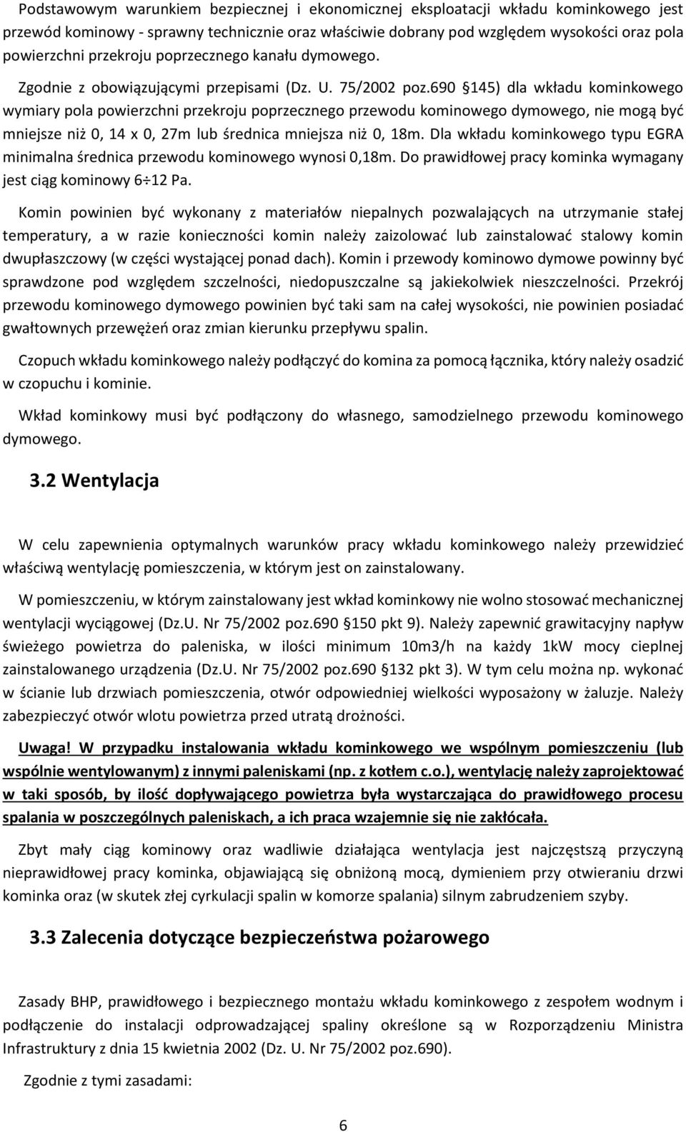 690 145) dla wkładu kominkowego wymiary pola powierzchni przekroju poprzecznego przewodu kominowego dymowego, nie mogą być mniejsze niż 0, 14 x 0, 27m lub średnica mniejsza niż 0, 18m.