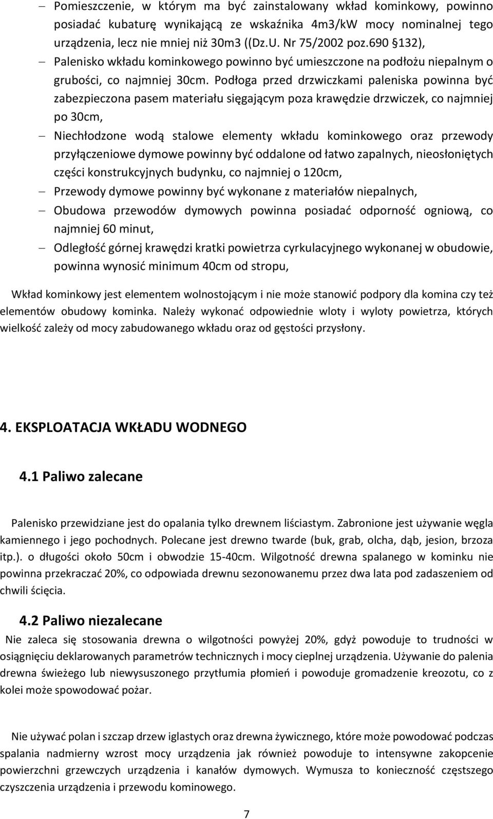 Podłoga przed drzwiczkami paleniska powinna być zabezpieczona pasem materiału sięgającym poza krawędzie drzwiczek, co najmniej po 30cm, Niechłodzone wodą stalowe elementy wkładu kominkowego oraz