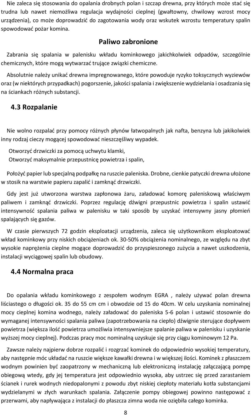 Paliwo zabronione Zabrania się spalania w palenisku wkładu kominkowego jakichkolwiek odpadów, szczególnie chemicznych, które mogą wytwarzać trujące związki chemiczne.