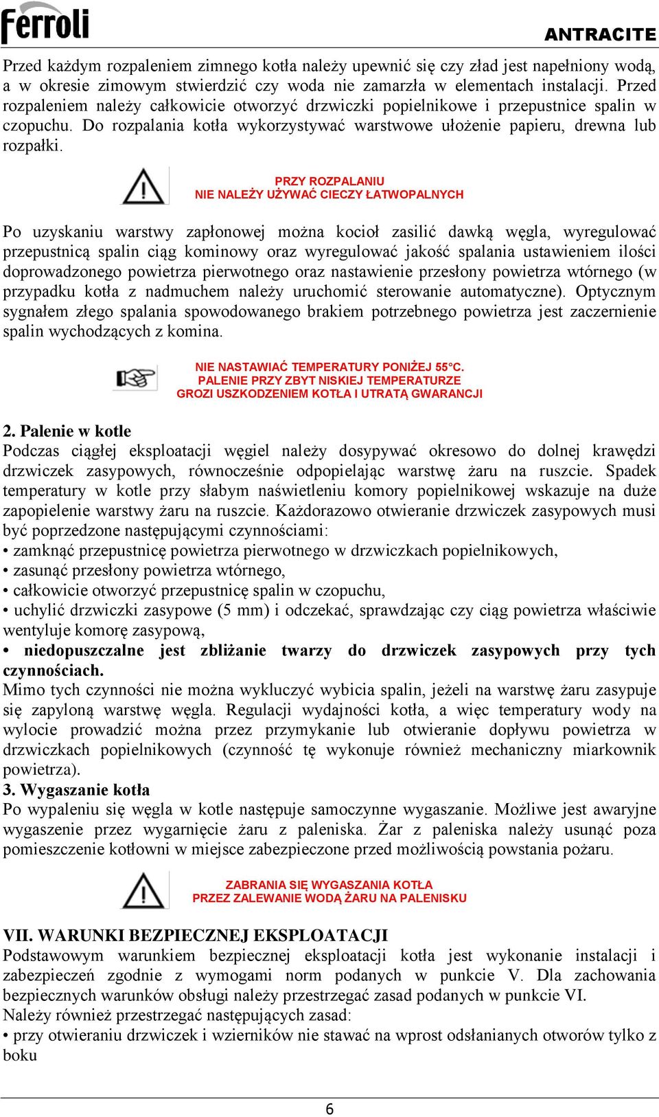 PRZY ROZPALANIU NIE NALEŻY UŻYWAĆ CIECZY ŁATWOPALNYCH Po uzyskaniu warstwy zapłonowej można kocioł zasilić dawką węgla, wyregulować przepustnicą spalin ciąg kominowy oraz wyregulować jakość spalania