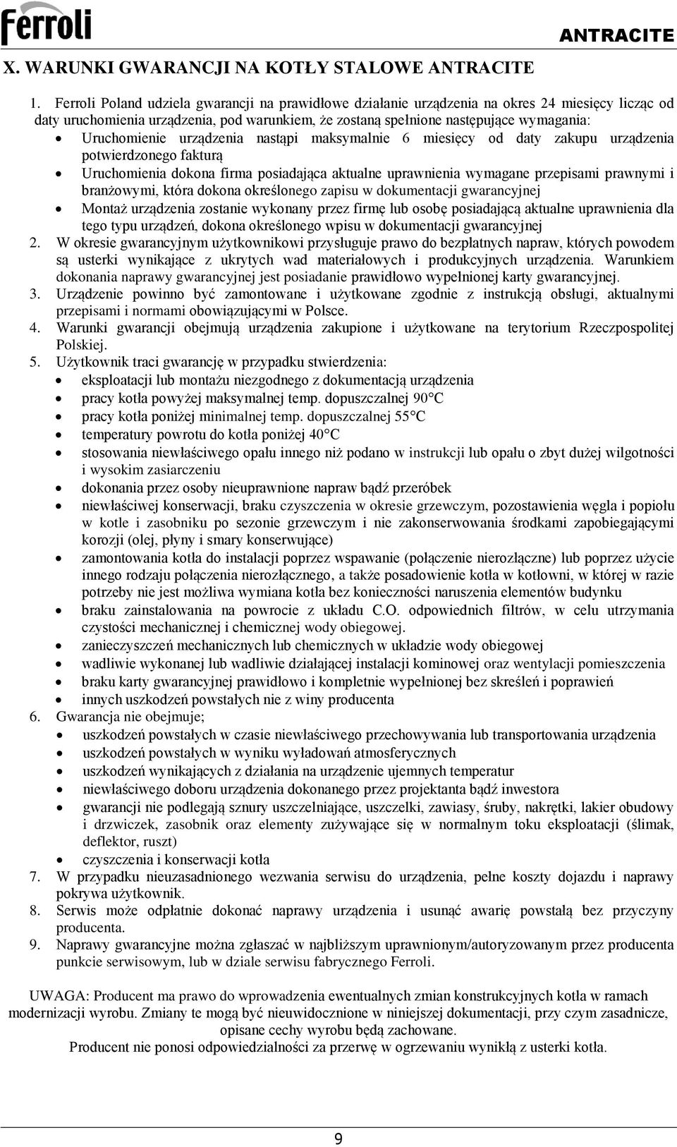 Uruchomienie urządzenia nastąpi maksymalnie 6 miesięcy od daty zakupu urządzenia potwierdzonego fakturą Uruchomienia dokona firma posiadająca aktualne uprawnienia wymagane przepisami prawnymi i