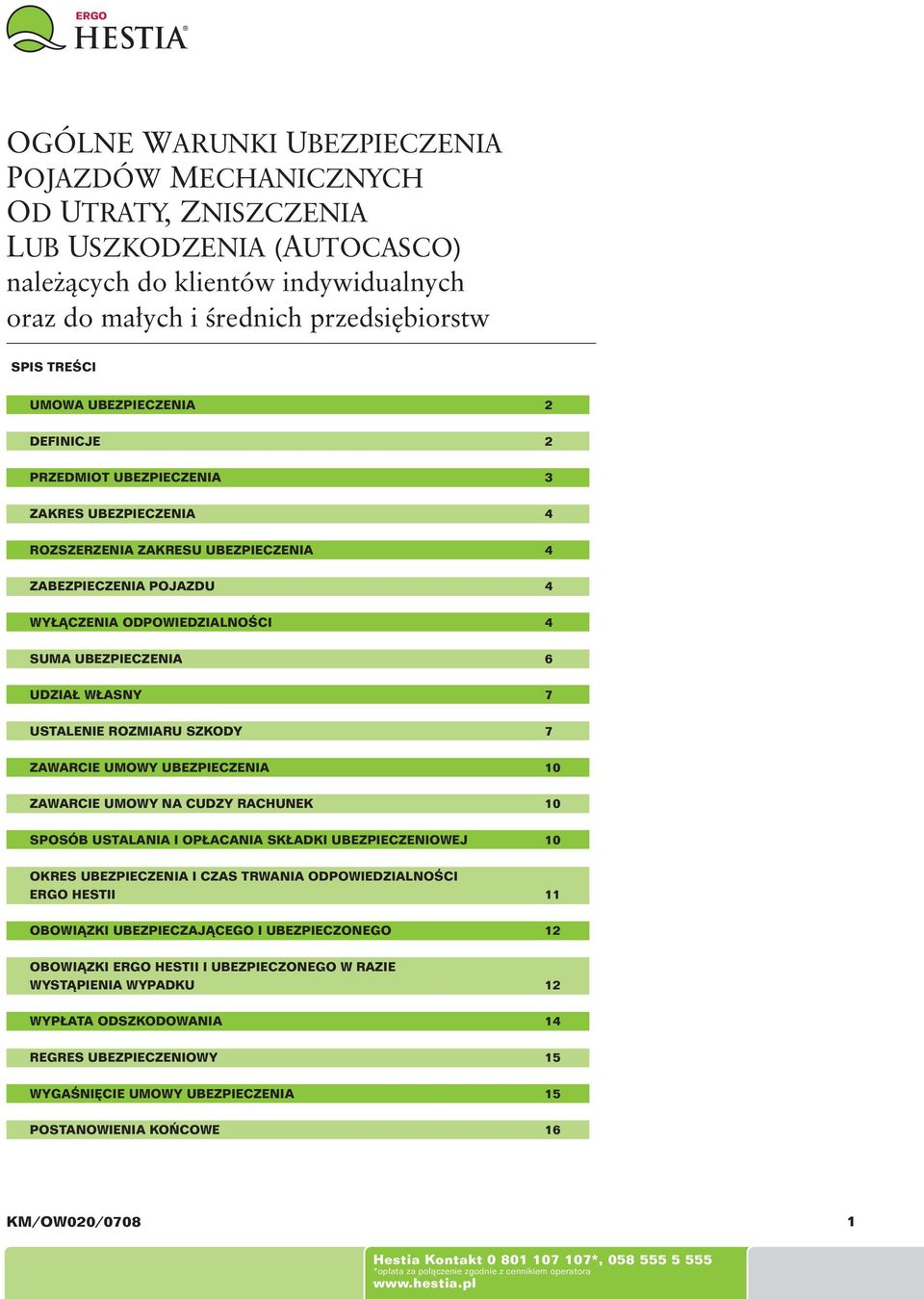 UDZIAŁ WŁASNY 7 USTALENIE ROZMIARU SZKODY 7 ZAWARCIE UMOWY UBEZPIECZENIA 10 ZAWARCIE UMOWY NA CUDZY RACHUNEK 10 SPOSÓB USTALANIA I OPŁACANIA SKŁADKI UBEZPIECZENIOWEJ 10 OKRES UBEZPIECZENIA I CZAS