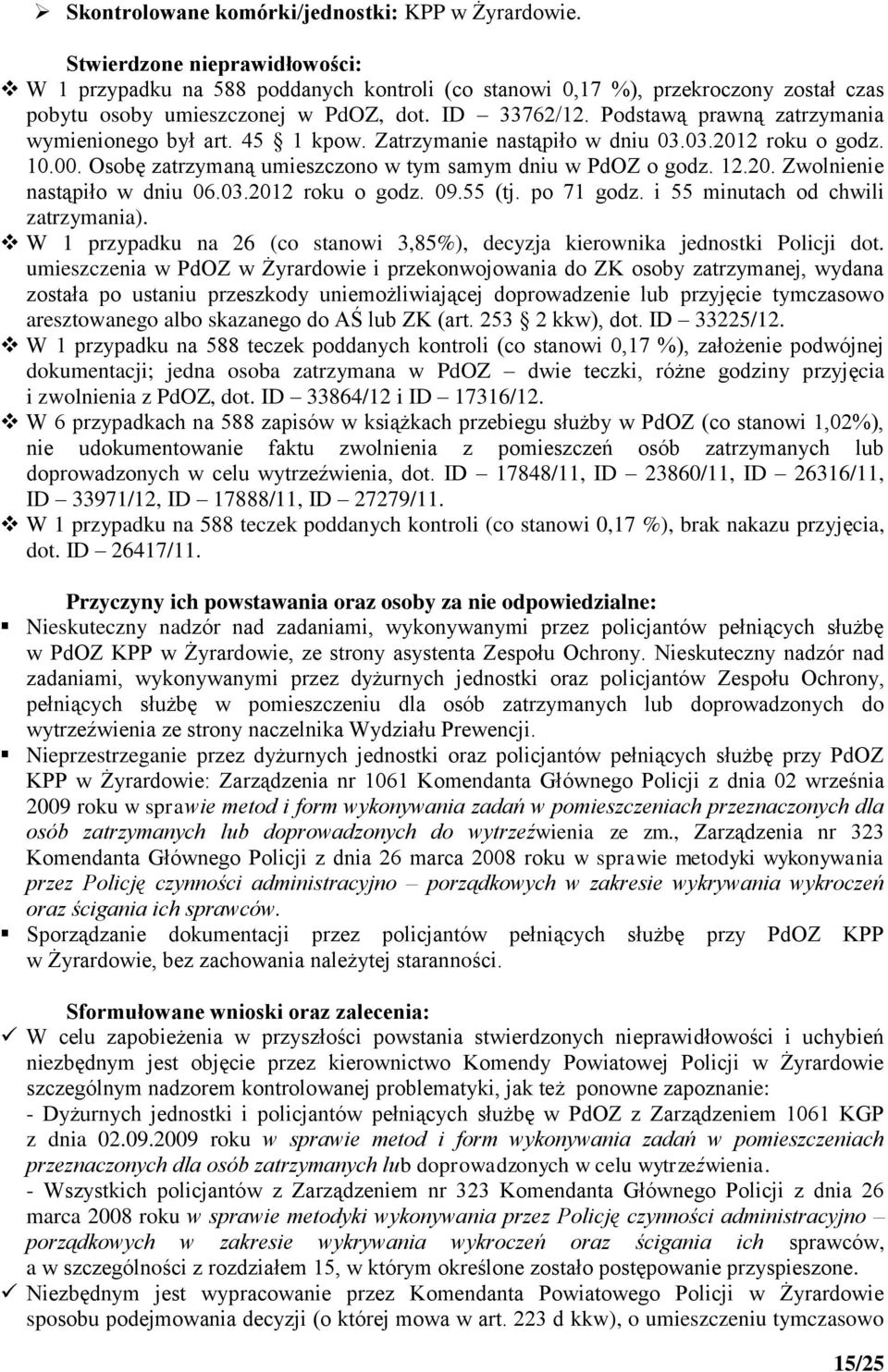 Podstawą prawną zatrzymania wymienionego był art. 45 1 kpow. Zatrzymanie nastąpiło w dniu 03.03.2012 roku o godz. 10.00. Osobę zatrzymaną umieszczono w tym samym dniu w PdOZ o godz. 12.20. Zwolnienie nastąpiło w dniu 06.