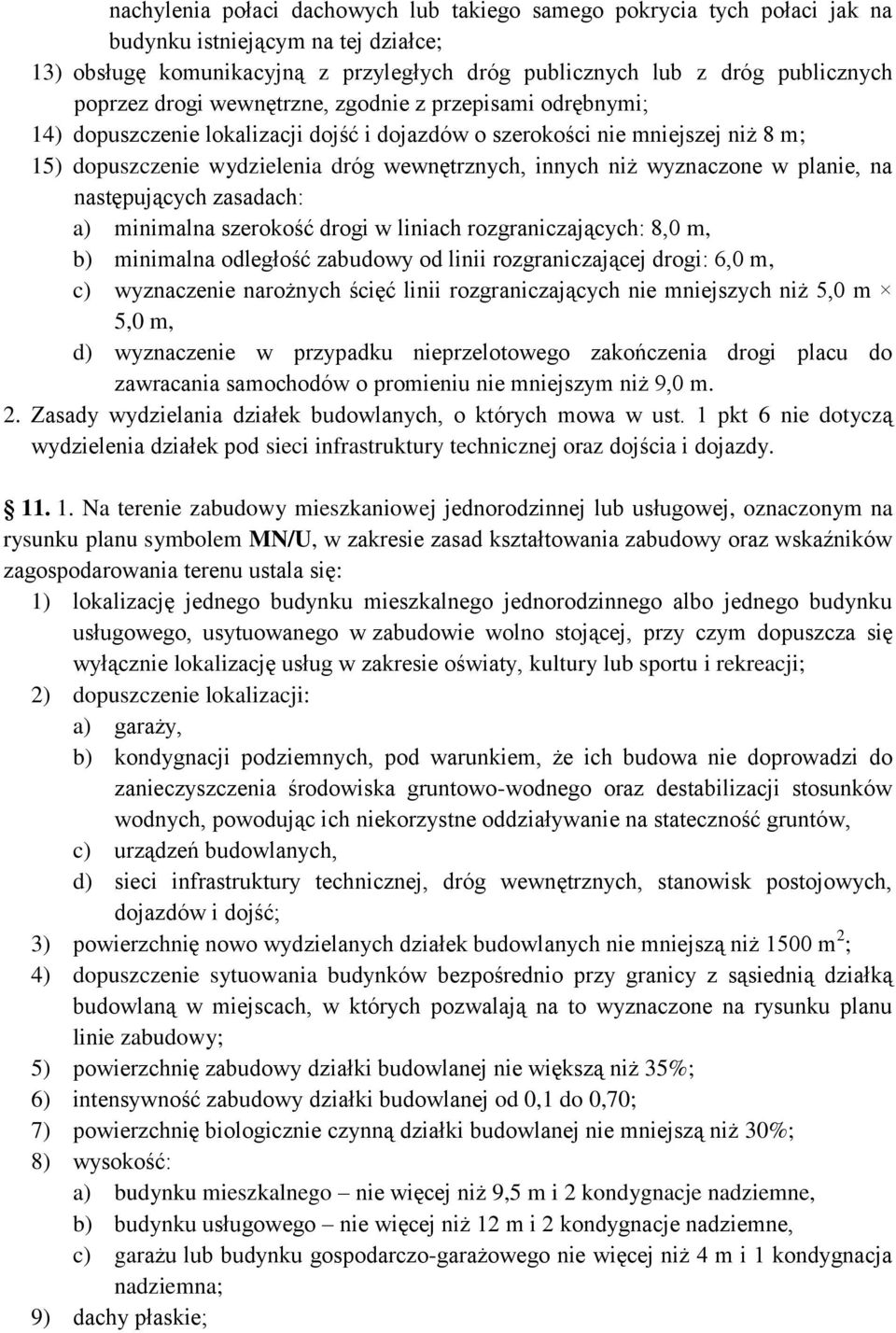 wyznaczone w planie, na następujących zasadach: a) minimalna szerokość drogi w liniach rozgraniczających: 8,0 m, b) minimalna odległość zabudowy od linii rozgraniczającej drogi: 6,0 m, c) wyznaczenie