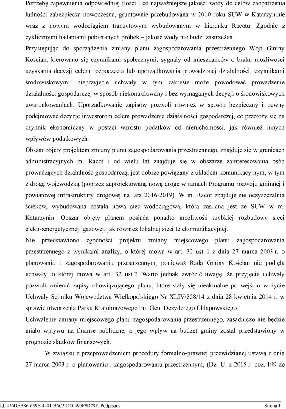 Przystępując do sporządzenia zmiany planu zagospodarowania przestrzennego Wójt Gminy Kościan, kierowano się czynnikami społecznymi: sygnały od mieszkańców o braku możliwości uzyskania decyzji celem