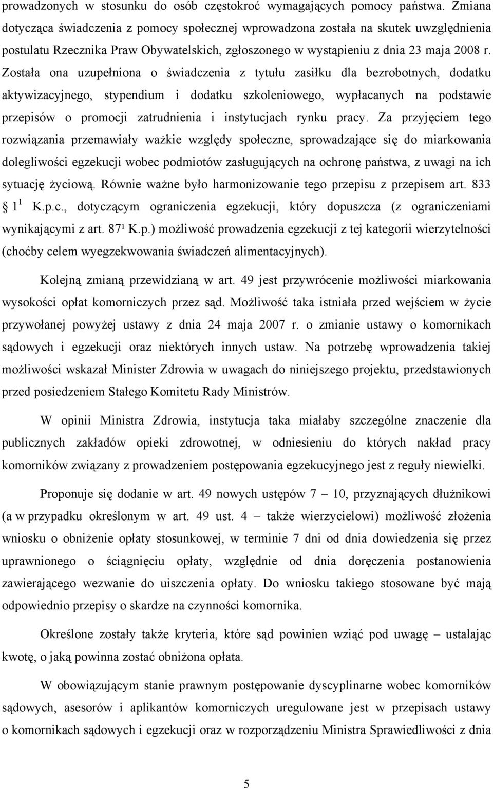 Została ona uzupełniona o świadczenia z tytułu zasiłku dla bezrobotnych, dodatku aktywizacyjnego, stypendium i dodatku szkoleniowego, wypłacanych na podstawie przepisów o promocji zatrudnienia i