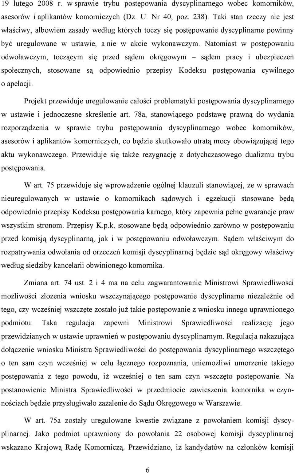 Natomiast w postępowaniu odwoławczym, toczącym się przed sądem okręgowym sądem pracy i ubezpieczeń społecznych, stosowane są odpowiednio przepisy Kodeksu postępowania cywilnego o apelacji.