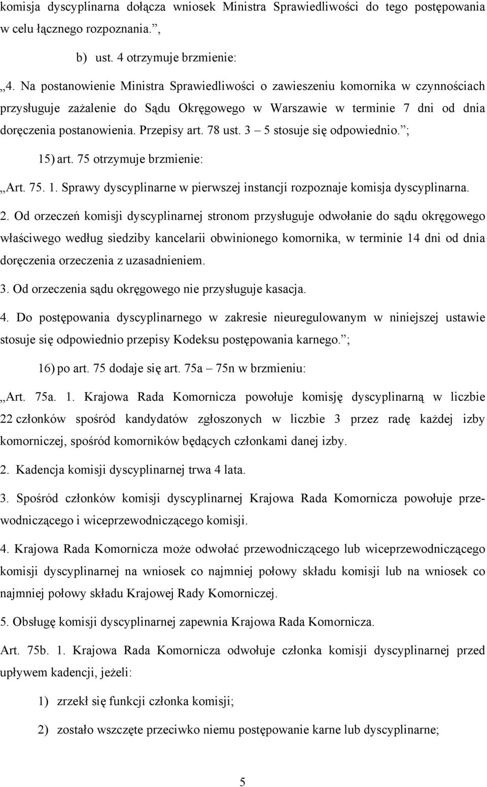 78 ust. 3 5 stosuje się odpowiednio. ; 15) art. 75 otrzymuje brzmienie: Art. 75. 1. Sprawy dyscyplinarne w pierwszej instancji rozpoznaje komisja dyscyplinarna. 2.