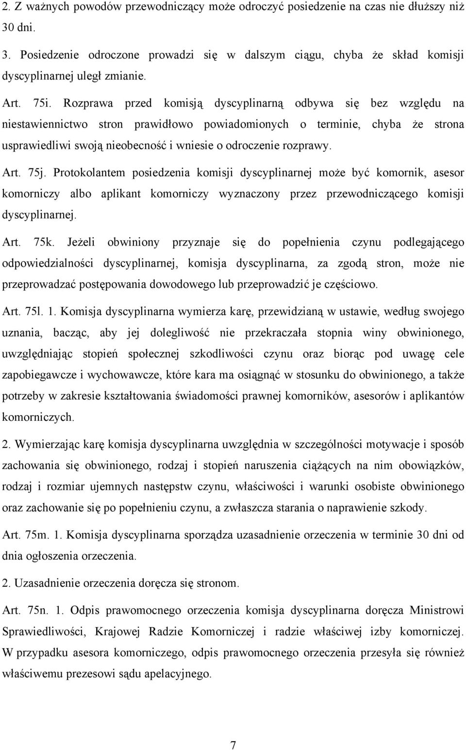 Rozprawa przed komisją dyscyplinarną odbywa się bez względu na niestawiennictwo stron prawidłowo powiadomionych o terminie, chyba że strona usprawiedliwi swoją nieobecność i wniesie o odroczenie