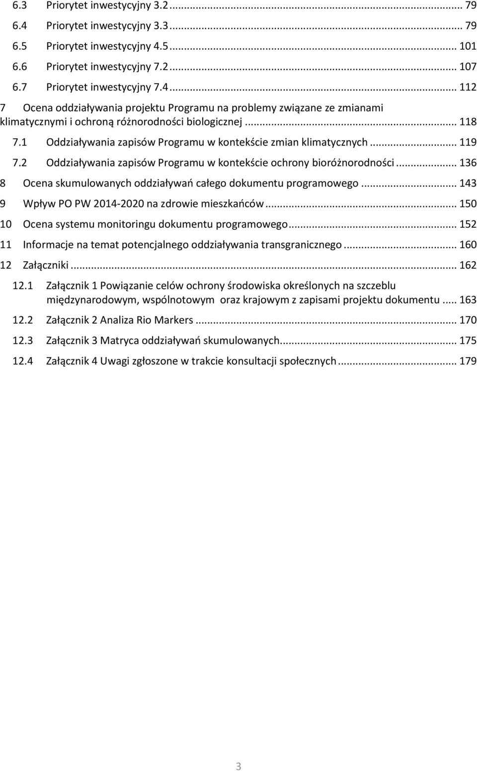 .. 136 8 Ocena skumulowanych oddziaływań całego dokumentu programowego... 143 9 Wpływ PO PW 2014-2020 na zdrowie mieszkańców... 150 10 Ocena systemu monitoringu dokumentu programowego.