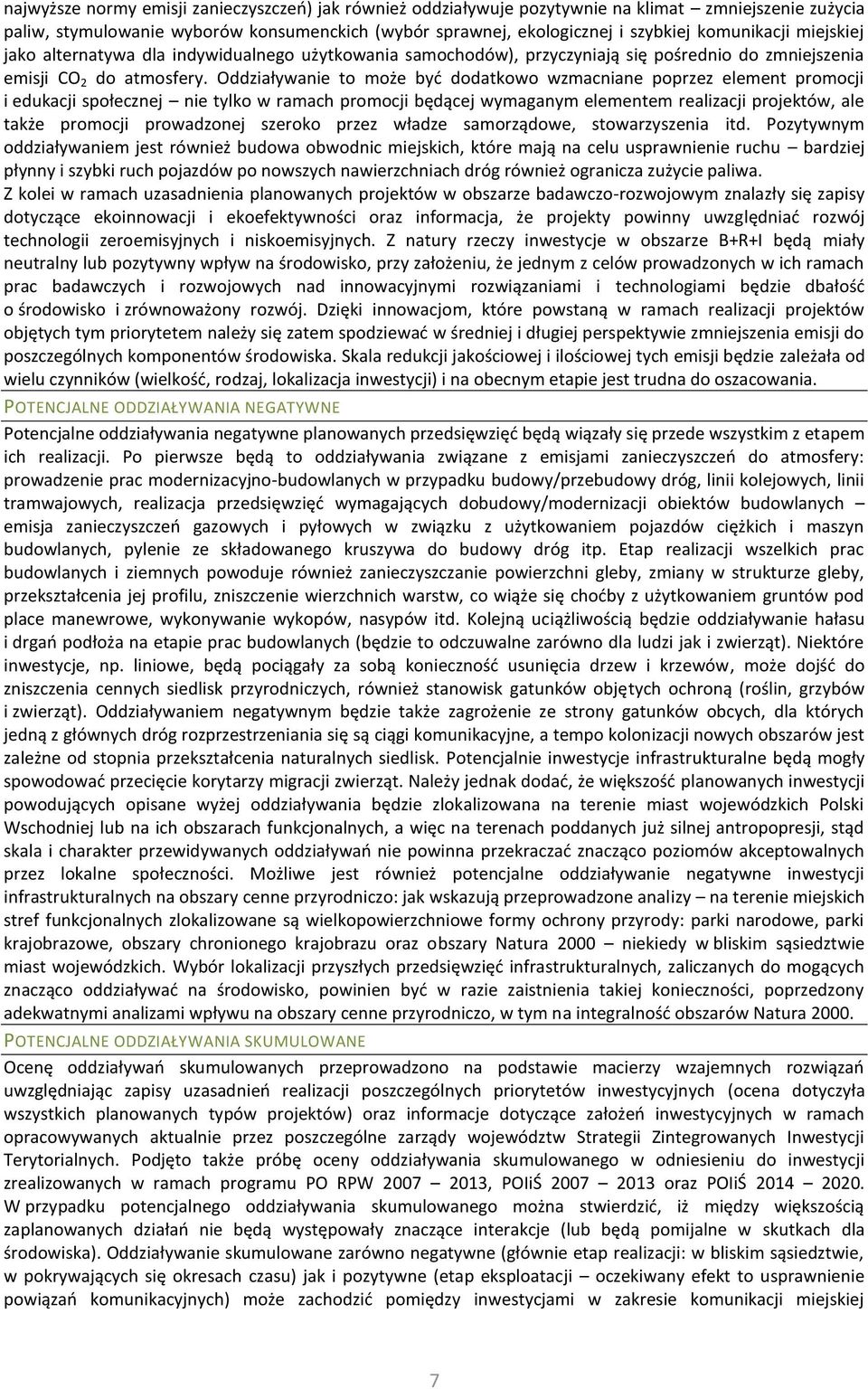 Oddziaływanie to może być dodatkowo wzmacniane poprzez element promocji i edukacji społecznej nie tylko w ramach promocji będącej wymaganym elementem realizacji projektów, ale także promocji