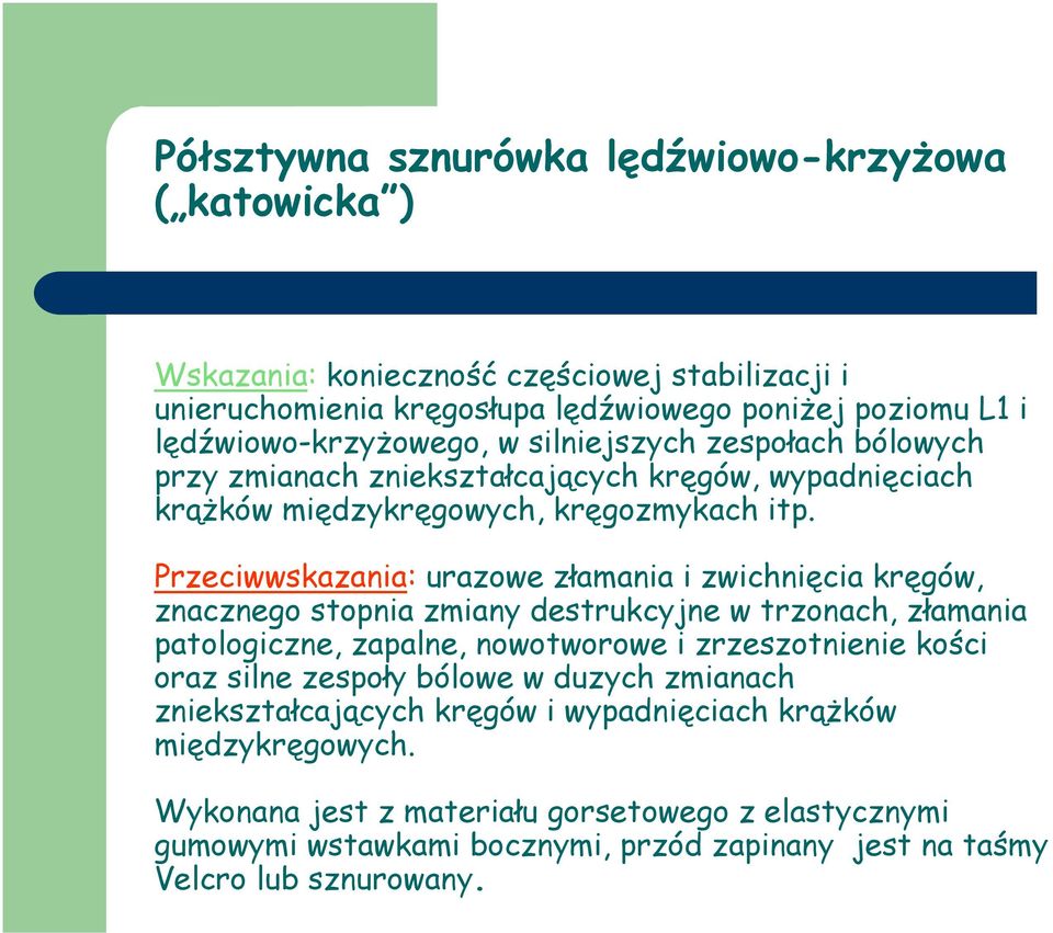 Przeciwwskazania: urazowe złamania i zwichnięcia kręgów, znacznego stopnia zmiany destrukcyjne w trzonach, złamania patologiczne, zapalne, nowotworowe i zrzeszotnienie kości oraz