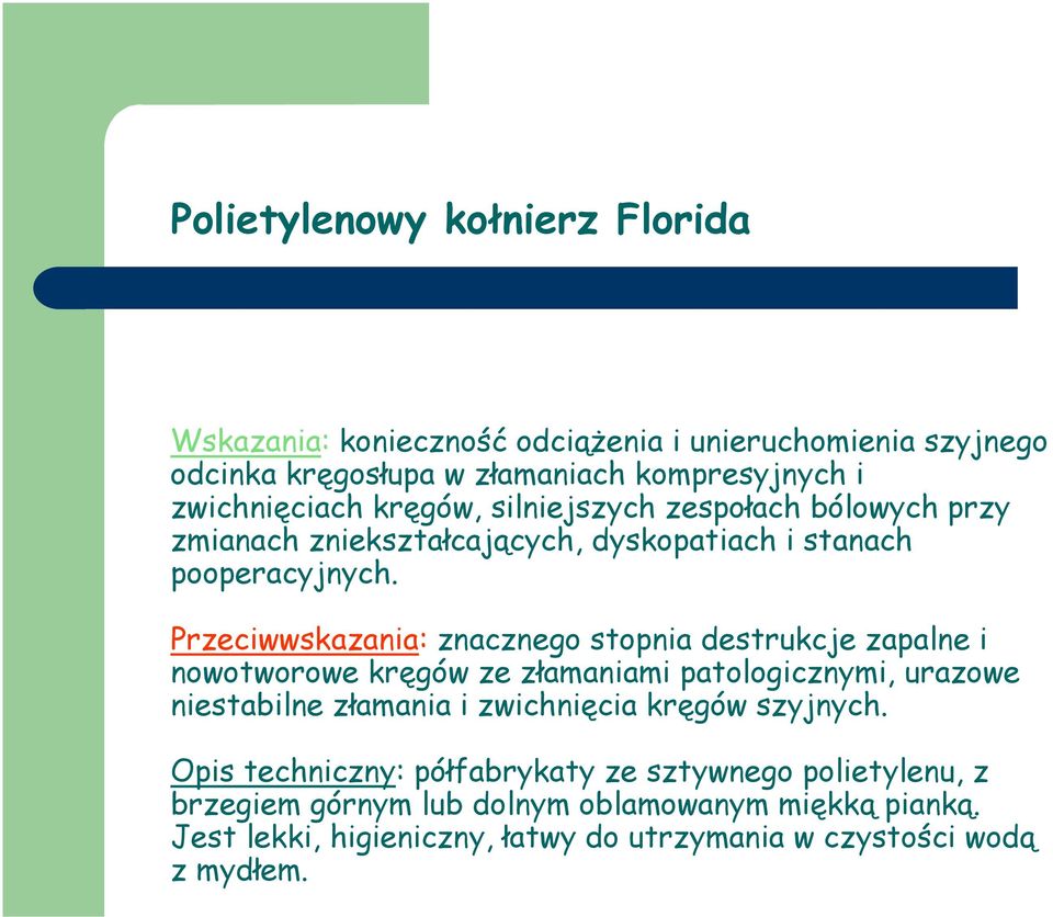 Przeciwwskazania: znacznego stopnia destrukcje zapalne i nowotworowe kręgów ze złamaniami patologicznymi, urazowe niestabilne złamania i zwichnięcia