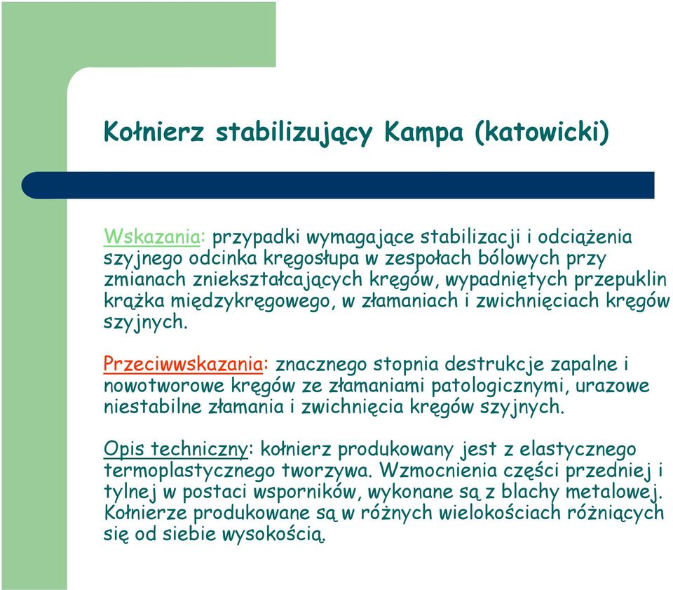 Przeciwwskazania: znacznego stopnia destrukcje zapalne i nowotworowe kręgów ze złamaniami patologicznymi, urazowe niestabilne złamania i zwichnięcia kręgów szyjnych.