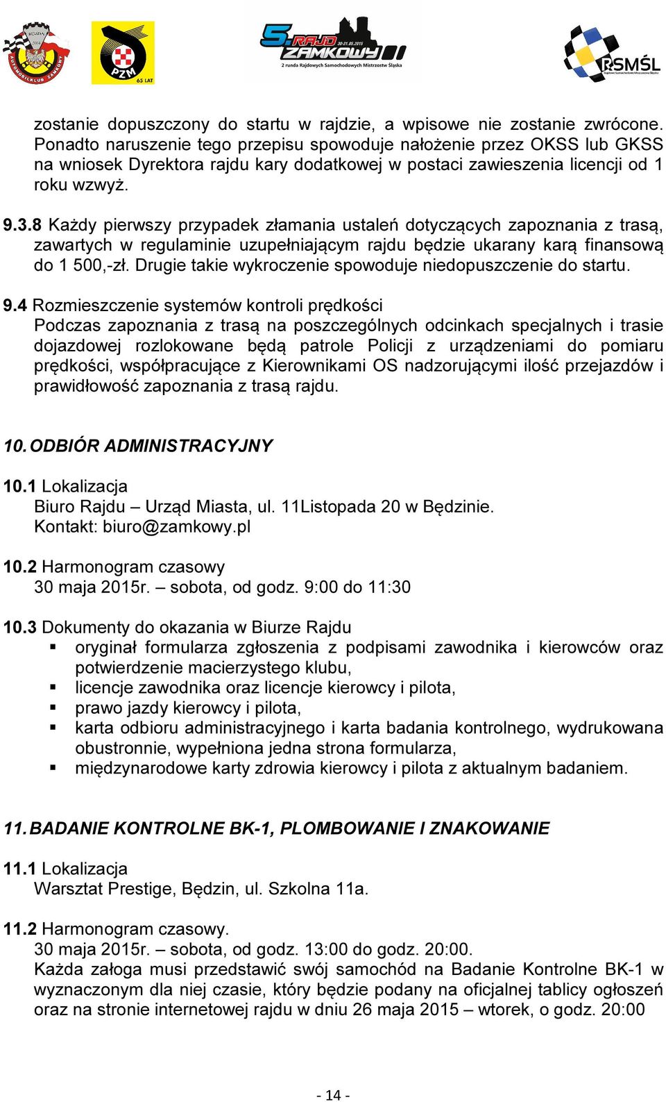 8 Każdy pierwszy przypadek złamania ustaleń dotyczących zapoznania z trasą, zawartych w regulaminie uzupełniającym rajdu będzie ukarany karą finansową do 1 500,-zł.