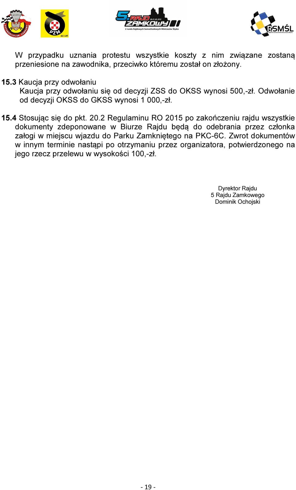 20.2 Regulaminu RO 2015 po zakończeniu rajdu wszystkie dokumenty zdeponowane w Biurze Rajdu będą do odebrania przez członka załogi w miejscu wjazdu do Parku Zamkniętego