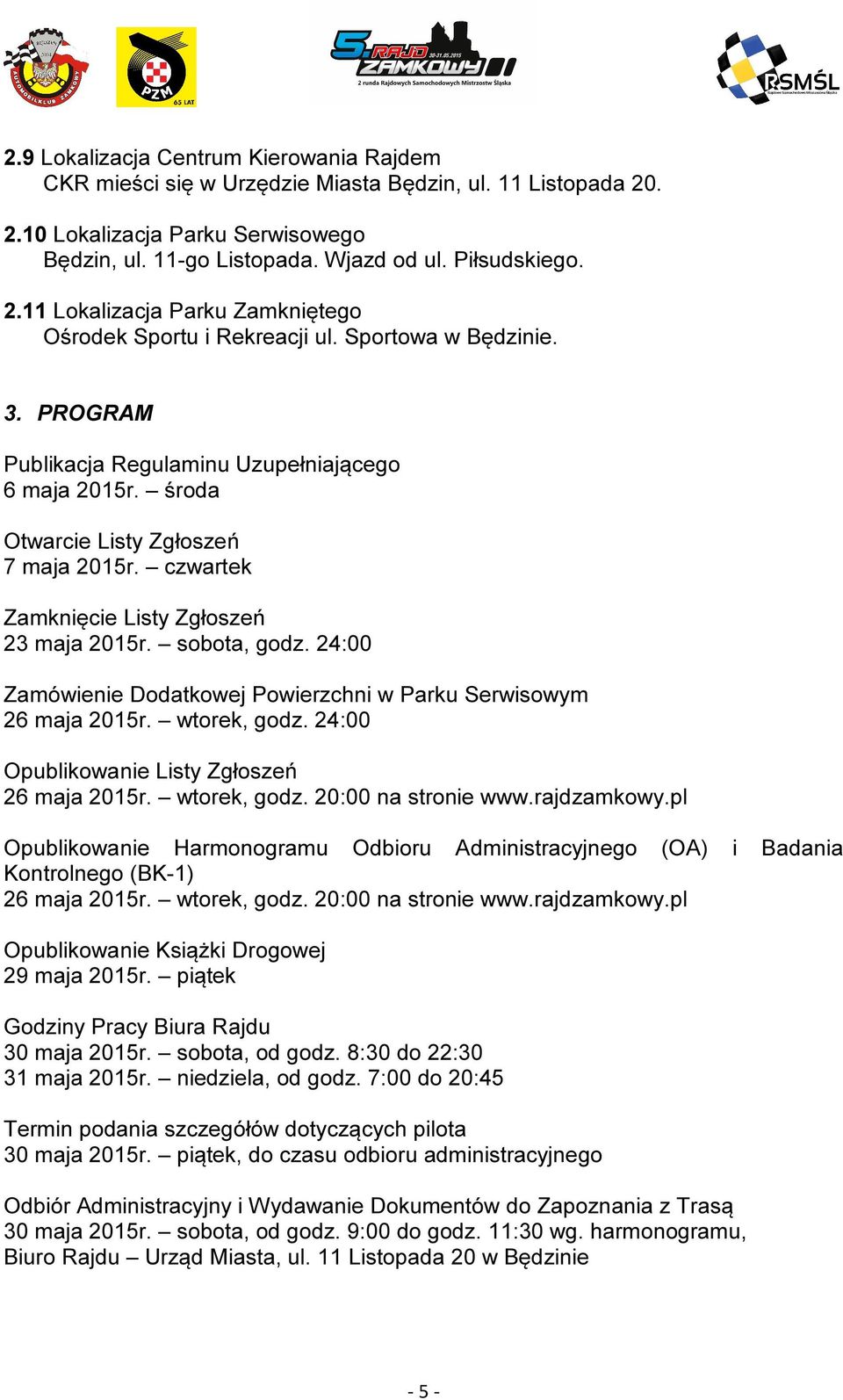 24:00 Zamówienie Dodatkowej Powierzchni w Parku Serwisowym 26 maja 2015r. wtorek, godz. 24:00 Opublikowanie Listy Zgłoszeń 26 maja 2015r. wtorek, godz. 20:00 na stronie www.rajdzamkowy.