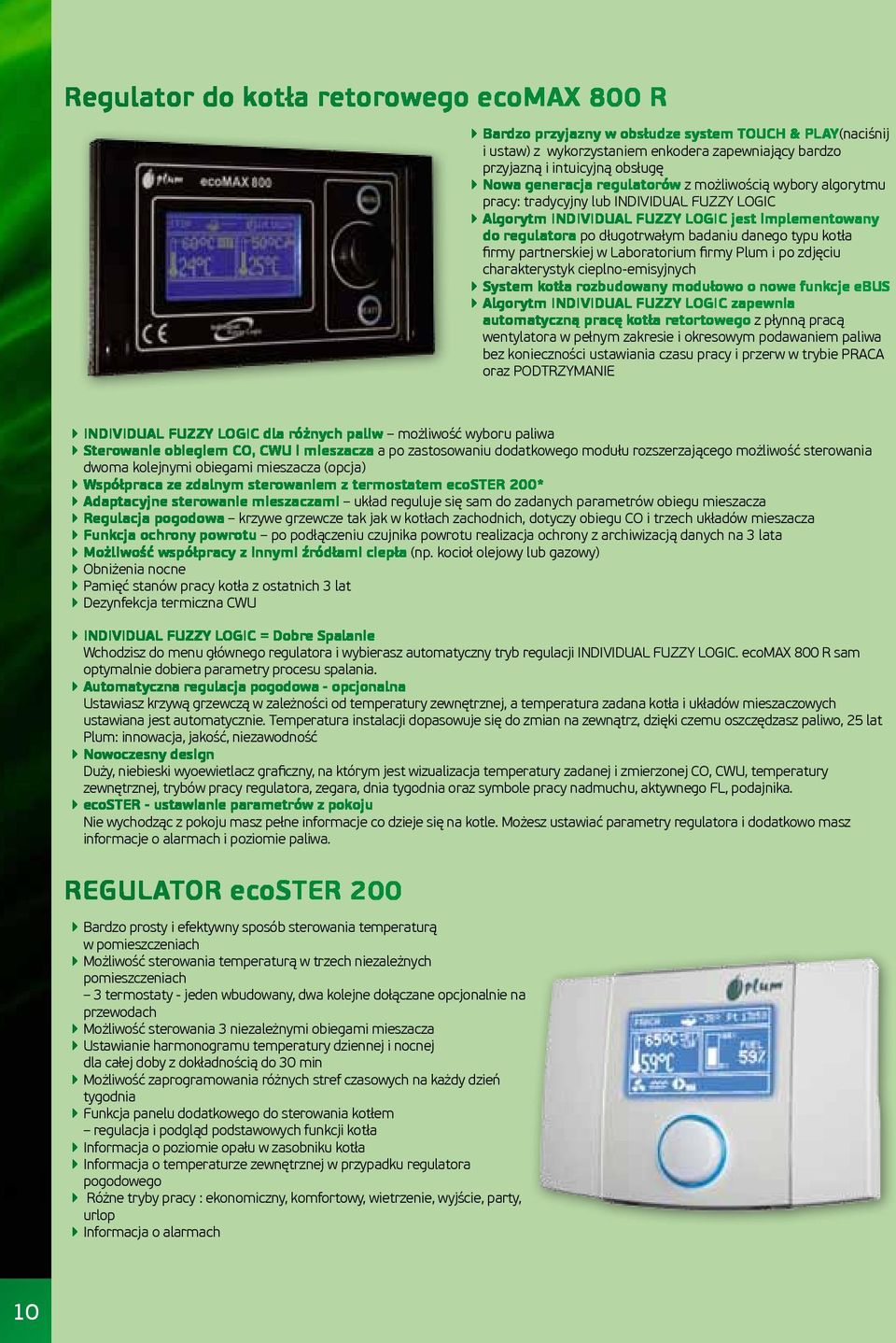 kotła firmy partnerskiej w Laboratorium firmy Plum i po zdjęciu charakterystyk cieplno-emisyjnych System kotła rozbudowany modułowo o nowe funkcje ebus Algorytm INDIVIDUAL FUZZY LOGIC zapewnia