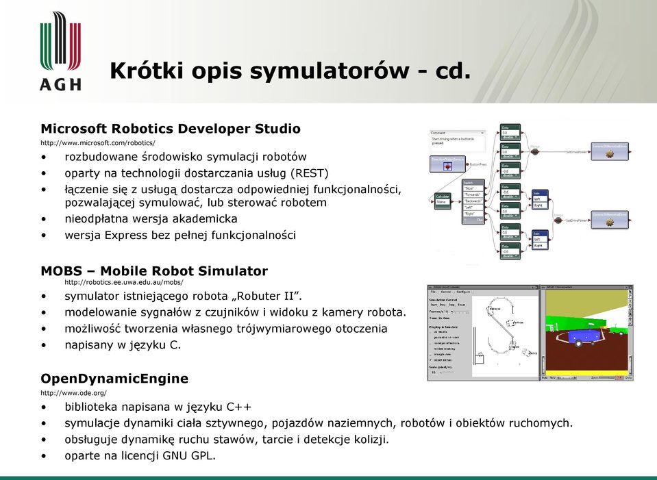 sterować robotem nieodpłatna wersja akademicka wersja Express bez pełnej funkcjonalności MOBS Mobile Robot Simulator http://robotics.ee.uwa.edu.au/mobs/ symulator istniejącego robota Robuter II.