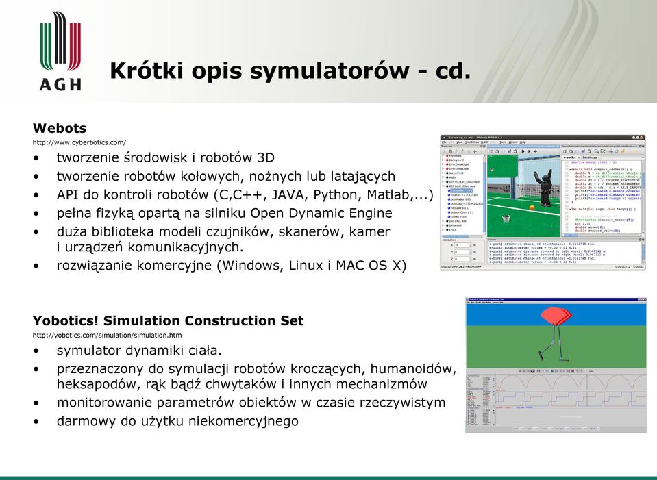 ..) pełna fizyką opartą na silniku Open Dynamic Engine duża biblioteka modeli czujników, skanerów, kamer i urządzeń komunikacyjnych.