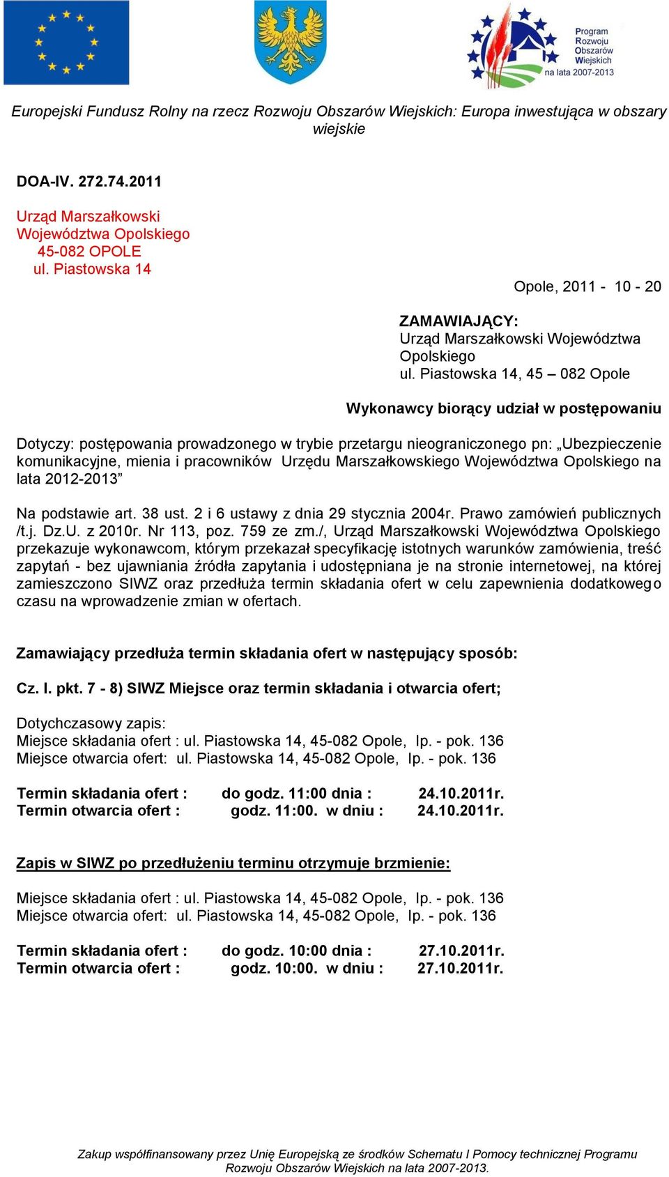 Piastowska 14, 45 082 Opole Wykonawcy biorący udział w postępowaniu Dotyczy: postępowania prowadzonego w trybie przetargu nieograniczonego pn: Ubezpieczenie komunikacyjne, mienia i pracowników Urzędu