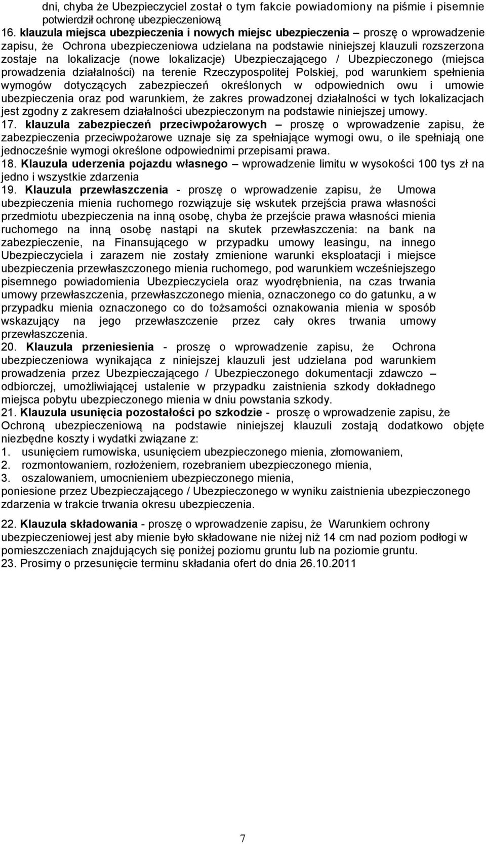 (nowe lokalizacje) Ubezpieczającego / Ubezpieczonego (miejsca prowadzenia działalności) na terenie Rzeczypospolitej Polskiej, pod warunkiem spełnienia wymogów dotyczących zabezpieczeń określonych w