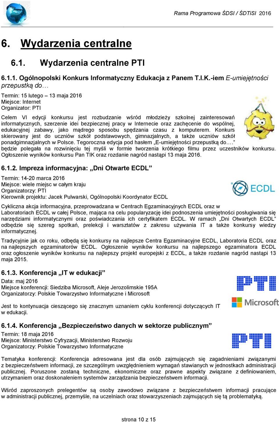 -iem E-umiejętności przepustką do Termin: 15 lutego 13 maja Miejsce: Internet Organizator: PTI Celem VI edycji konkursu jest rozbudzanie wśród młodzieży szkolnej zainteresowań informatycznych,