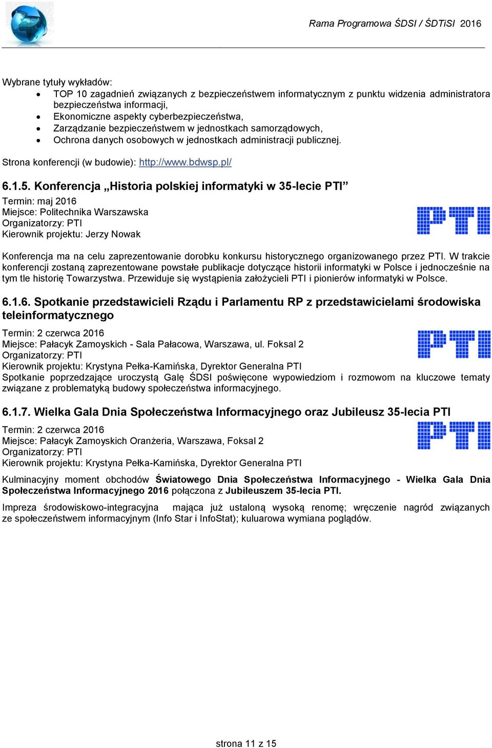 Konferencja Historia polskiej informatyki w 35-lecie PTI Termin: maj Miejsce: Politechnika Warszawska Organizatorzy: PTI Kierownik projektu: Jerzy Nowak Konferencja ma na celu zaprezentowanie dorobku