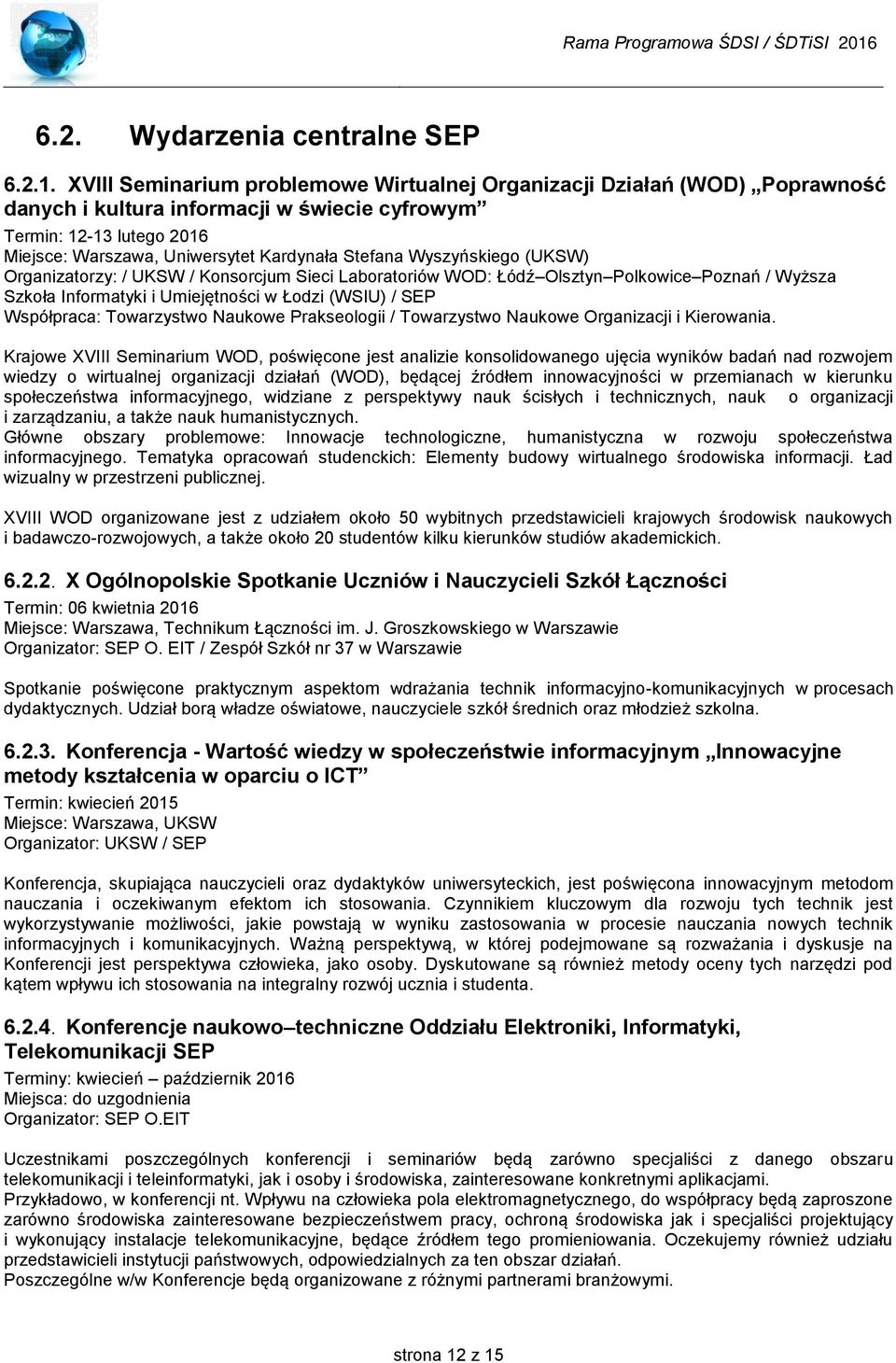 Wyszyńskiego (UKSW) Organizatorzy: / UKSW / Konsorcjum Sieci Laboratoriów WOD: Łódź Olsztyn Polkowice Poznań / Wyższa Szkoła Informatyki i Umiejętności w Łodzi (WSIU) / SEP Współpraca: Towarzystwo