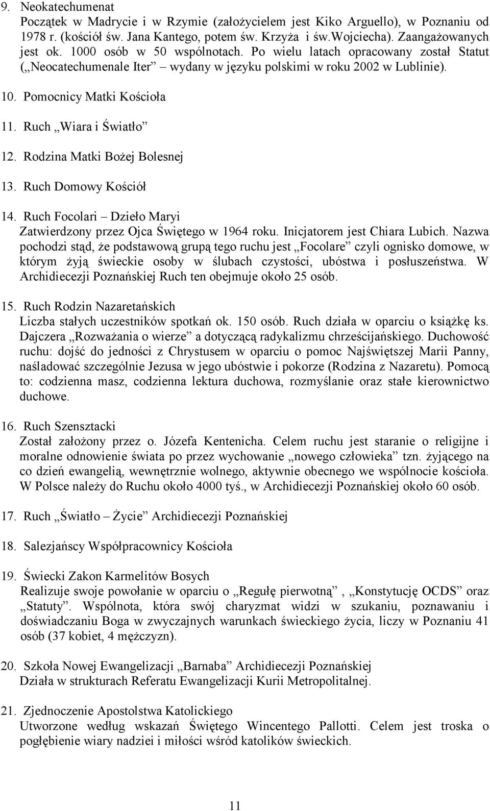 Rodzina Matki Bożej Bolesnej 13. Ruch Domowy Kościół 14. Ruch Focolari Dzieło Maryi Zatwierdzony przez Ojca Świętego w 1964 roku. Inicjatorem jest Chiara Lubich.