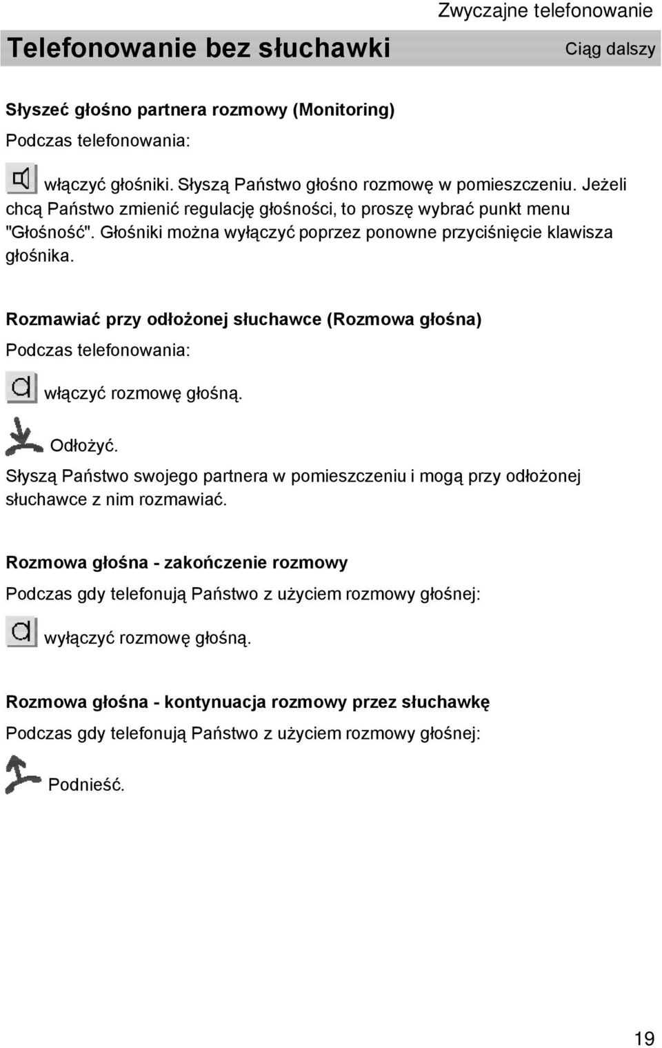 Rozmawiać przy odłożonej słuchawce (Rozmowa głośna) Podczas telefonowania: włączyć rozmowę głośną. Odłożyć.