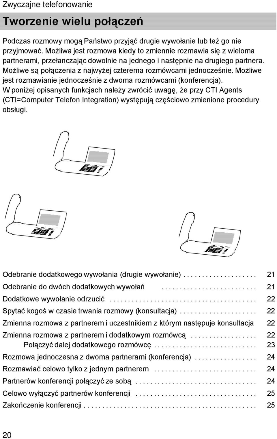 Możliwe są połączenia z najwyżej czterema rozmówcami jednocześnie. Możliwe jest rozmawianie jednocześnie z dwoma rozmówcami (konferencja).