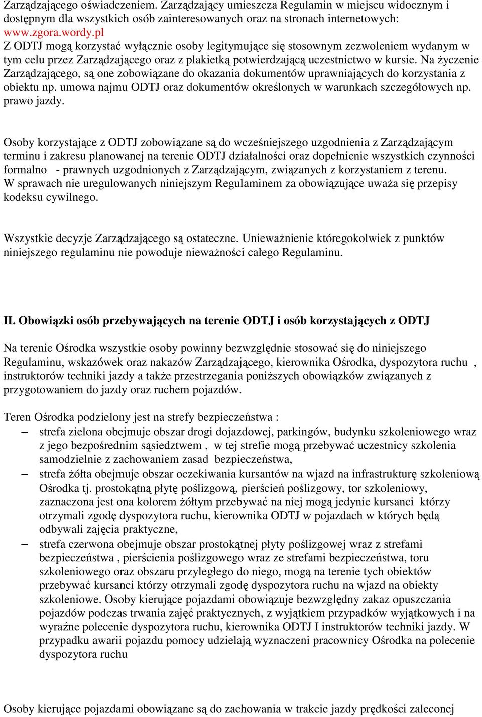 Na życzenie Zarządzającego, są one zobowiązane do okazania dokumentów uprawniających do korzystania z obiektu np. umowa najmu ODTJ oraz dokumentów określonych w warunkach szczegółowych np.