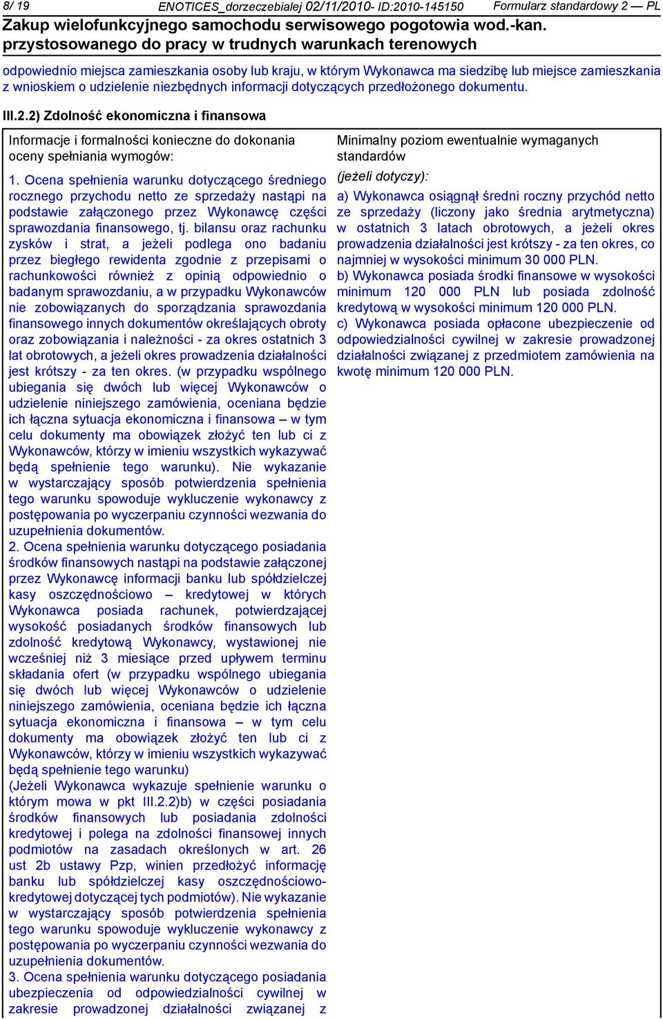 Ocena spełnia warunku dotyczącego średgo rocznego przychodu netto ze sprzedaży nastąpi na podstawie załączonego przez Wykonawcę części sprawozdania finansowego, tj.