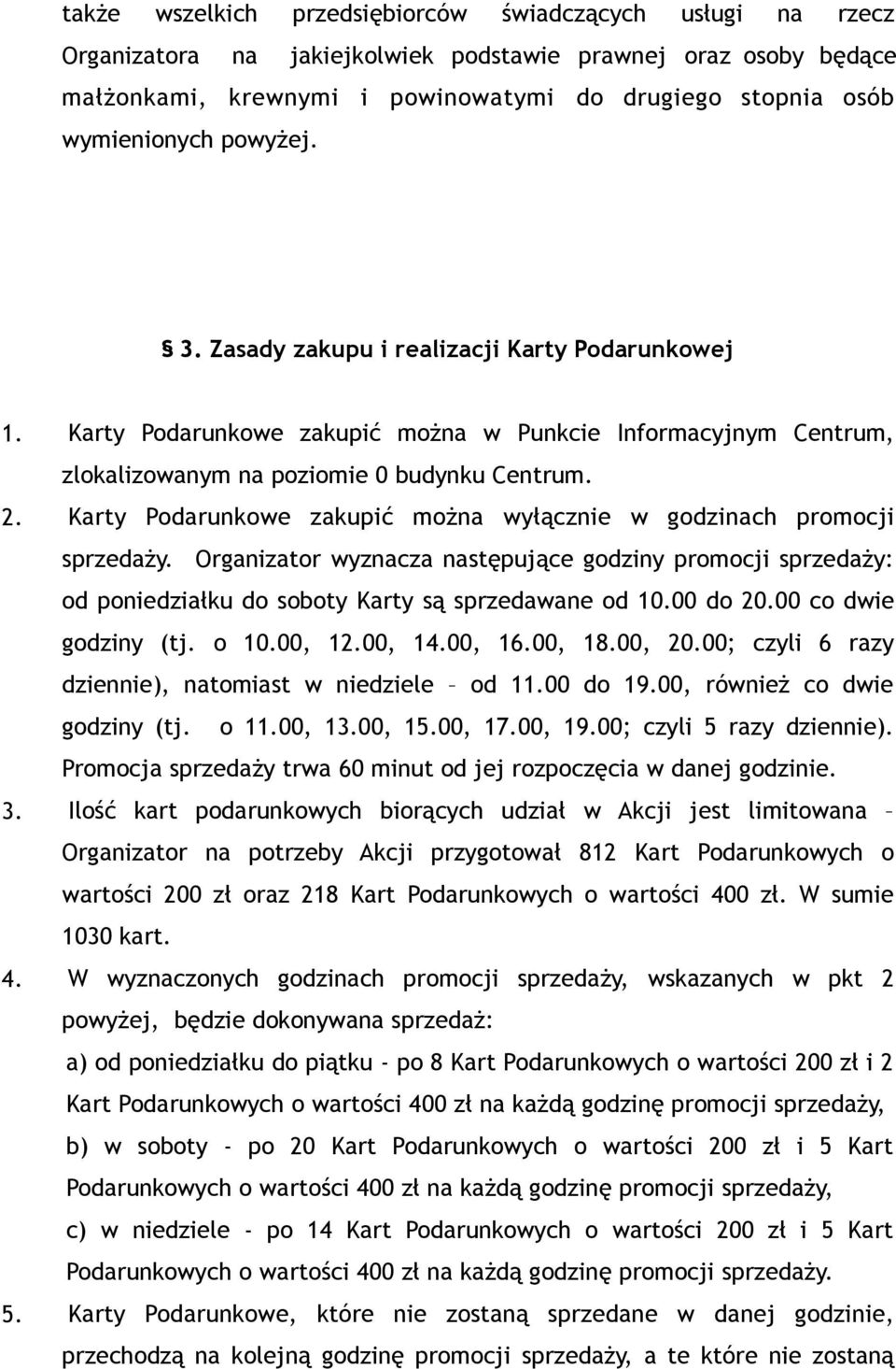 Karty Podarunkowe zakupić można wyłącznie w godzinach promocji sprzedaży. Organizator wyznacza następujące godziny promocji sprzedaży: od poniedziałku do soboty Karty są sprzedawane od 10.00 do 20.