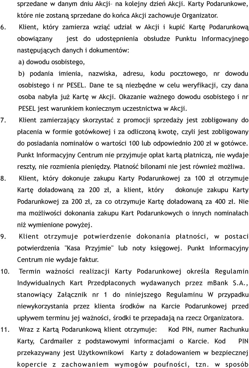 podania imienia, nazwiska, adresu, kodu pocztowego, nr dowodu osobistego i nr PESEL. Dane te są niezbędne w celu weryfikacji, czy dana osoba nabyła już Kartę w Akcji.