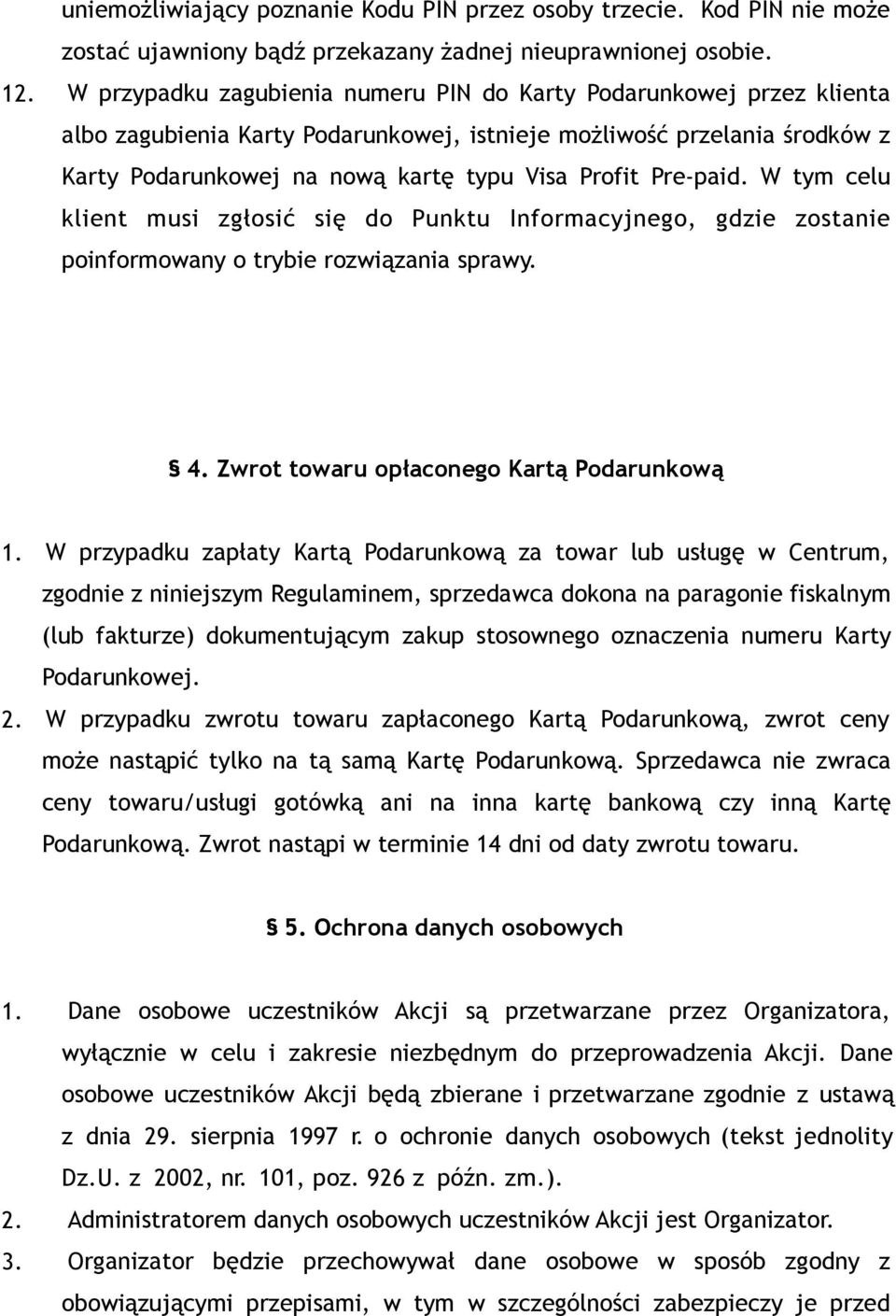 Pre-paid. W tym celu klient musi zgłosić się do Punktu Informacyjnego, gdzie zostanie poinformowany o trybie rozwiązania sprawy. 4. Zwrot towaru opłaconego Kartą Podarunkową 1.