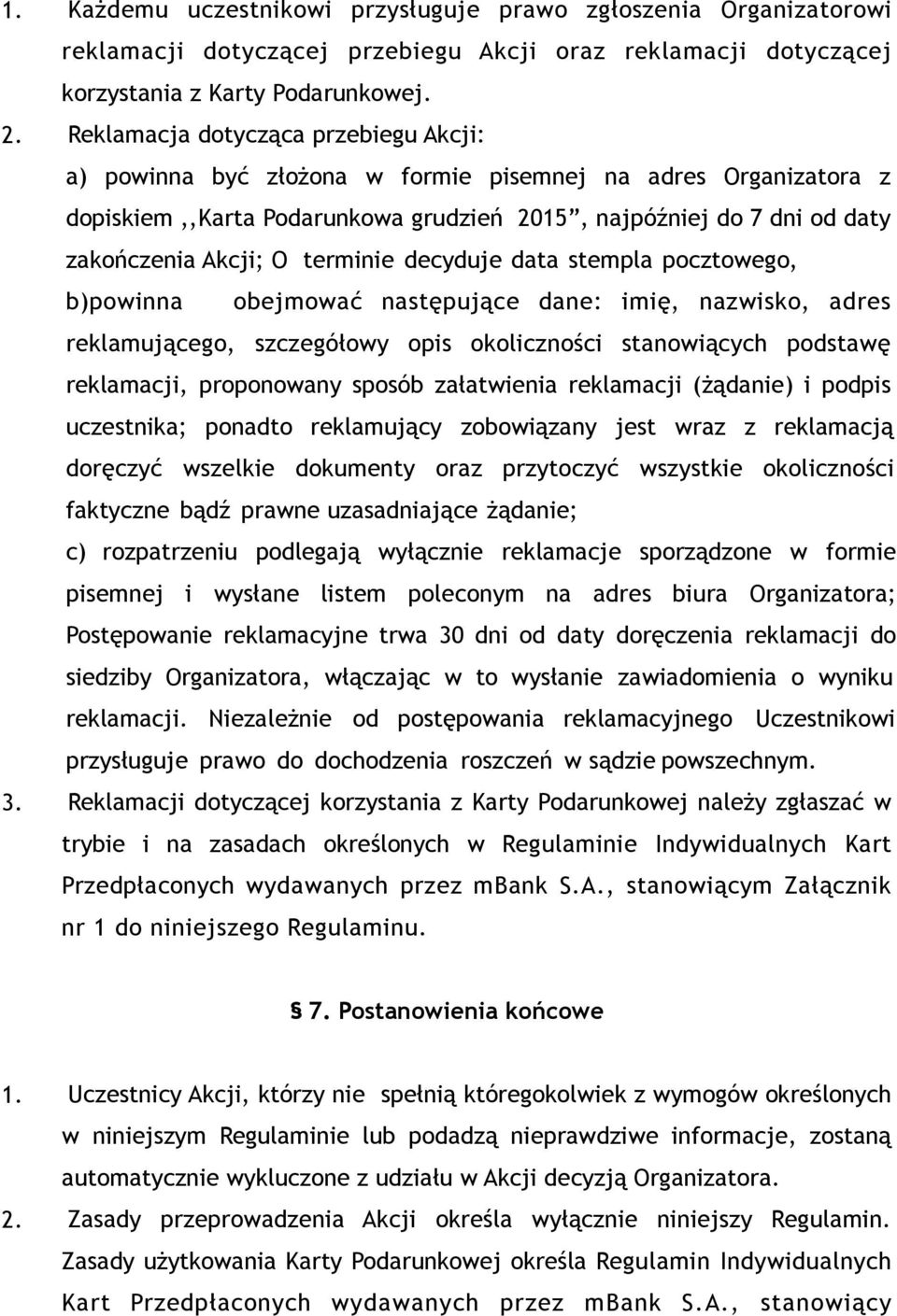 terminie decyduje data stempla pocztowego, b)powinna obejmować następujące dane: imię, nazwisko, adres reklamującego, szczegółowy opis okoliczności stanowiących podstawę reklamacji, proponowany