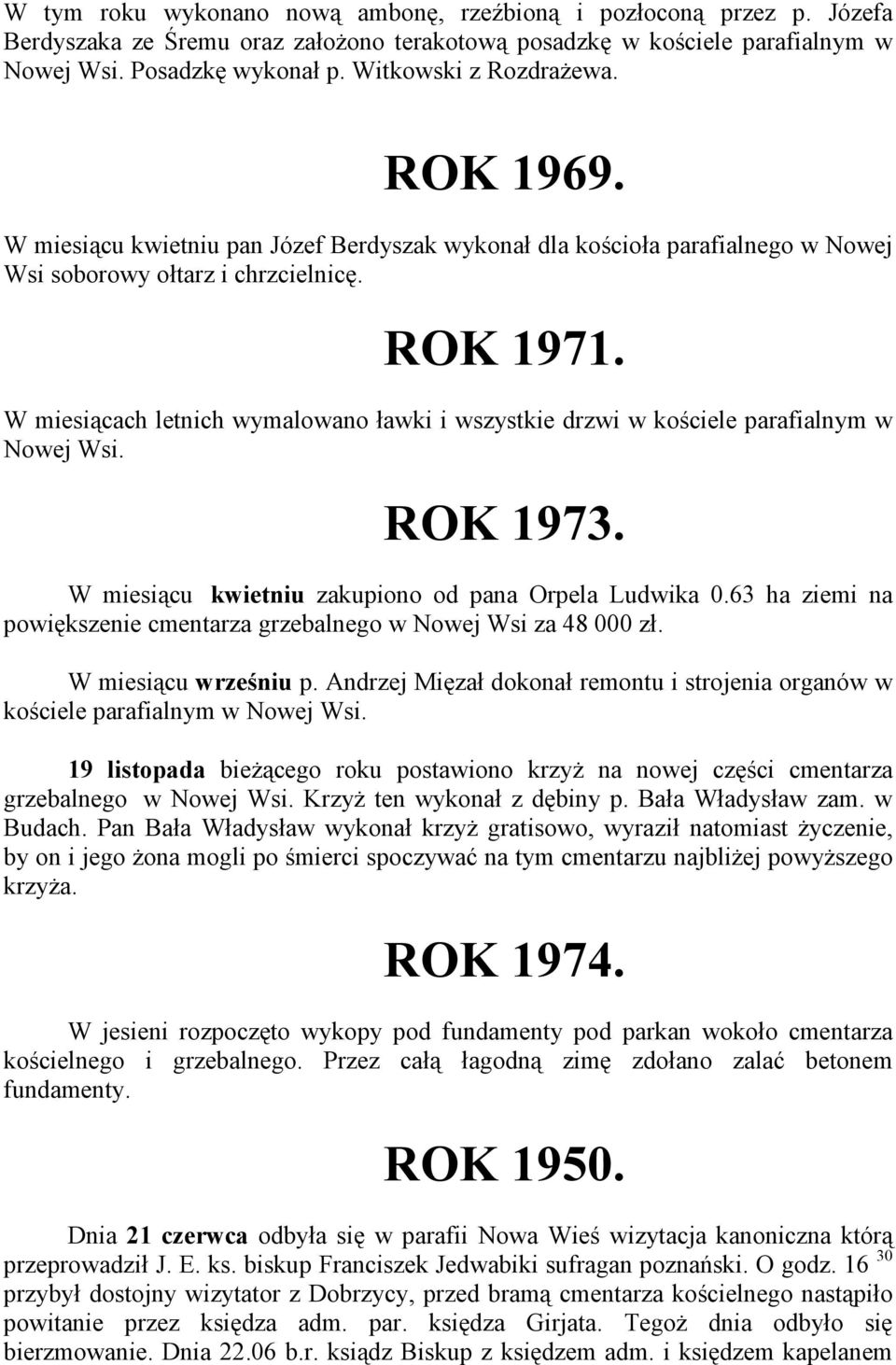 W miesiącach letnich wymalowano ławki i wszystkie drzwi w kościele parafialnym w Nowej Wsi. ROK 1973. W miesiącu kwietniu zakupiono od pana Orpela Ludwika 0.