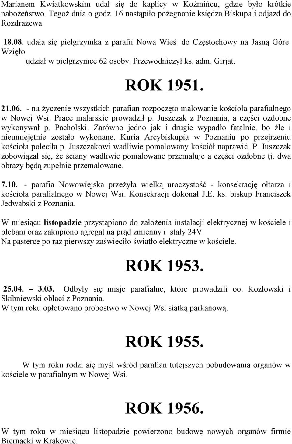 - na Ŝyczenie wszystkich parafian rozpoczęto malowanie kościoła parafialnego w Nowej Wsi. Prace malarskie prowadził p. Juszczak z Poznania, a części ozdobne wykonywał p. Pacholski.